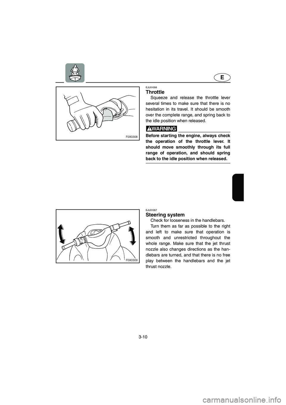 YAMAHA GP1200 2002 Workshop Manual 3-10
E
EJU01056 
Throttle  
Squeeze and release the throttle lever
several times to make sure that there is no
hesitation in its travel. It should be smooth
over the complete range, and spring back to