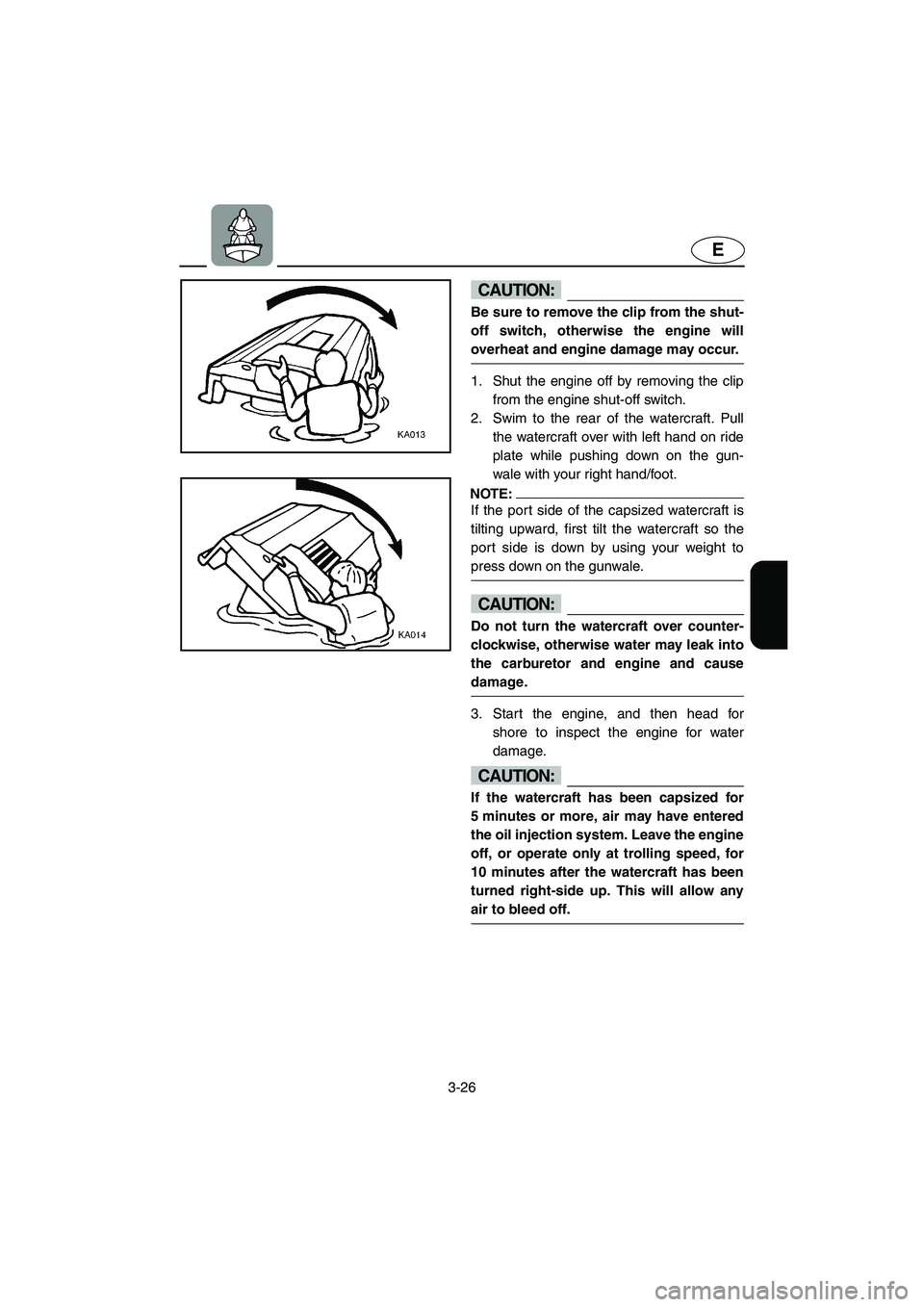 YAMAHA GP1200 2002 Manual PDF 3-26
E
CAUTION:@ Be sure to remove the clip from the shut-
off switch, otherwise the engine will
overheat and engine damage may occur. 
@ 
1. Shut the engine off by removing the clip
from the engine s