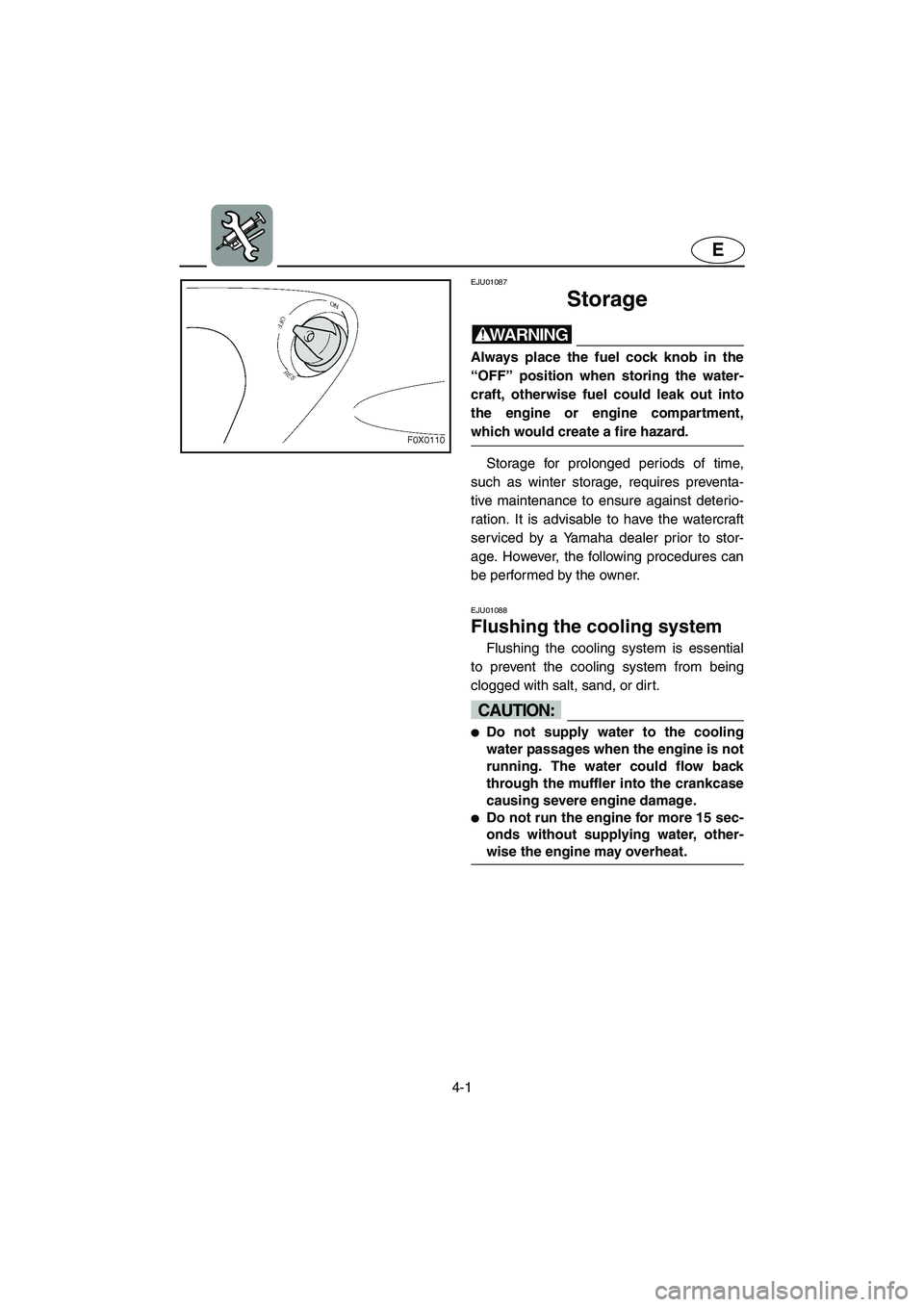 YAMAHA GP1200 2002 Manual PDF 4-1
E
EJU01087 
Storage  
WARNING@ Always place the fuel cock knob in the
“OFF” position when storing the water-
craft, otherwise fuel could leak out into
the engine or engine compartment,
which w