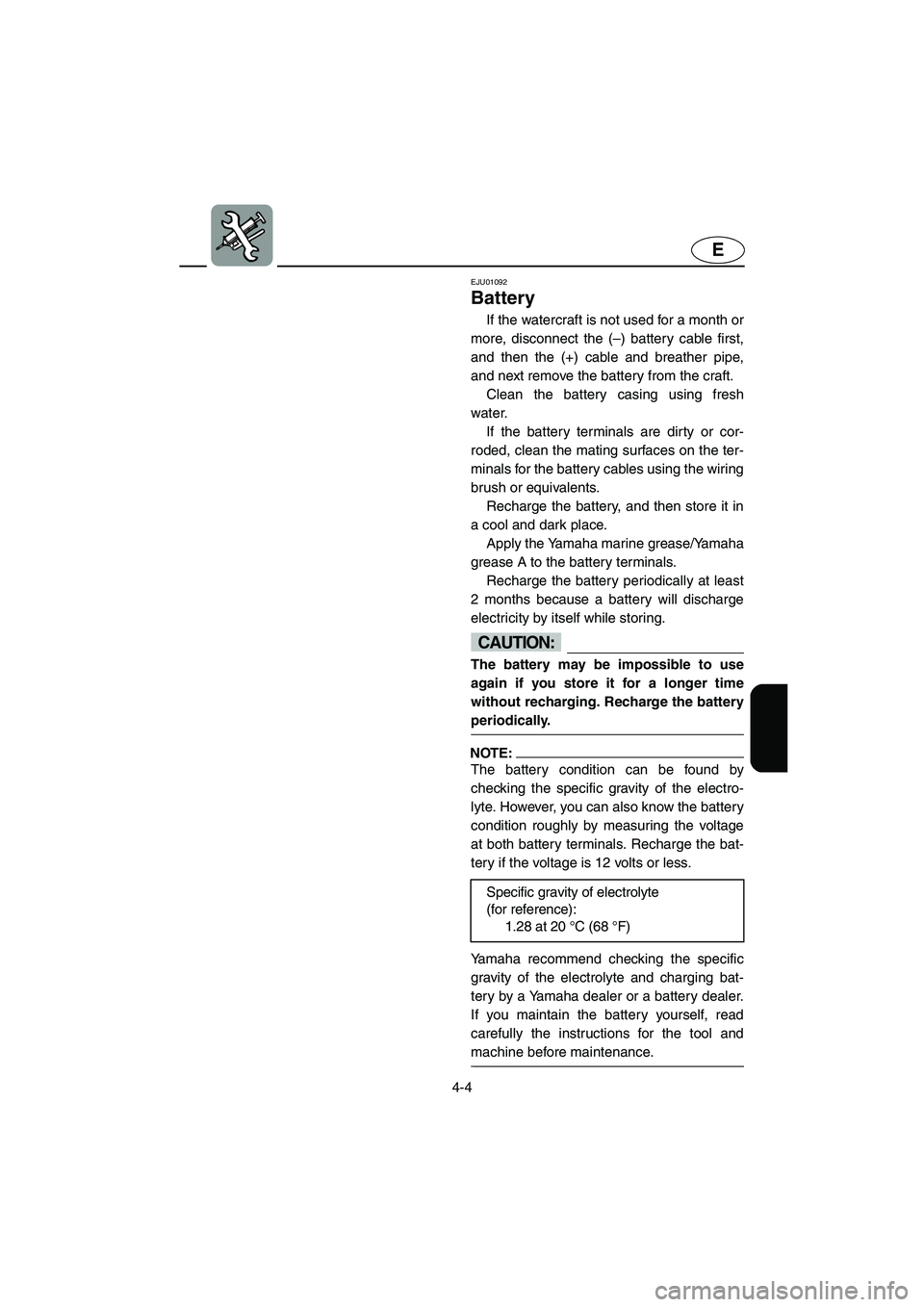 YAMAHA GP1200 2002 Manual Online 4-4
E
EJU01092
Battery
If the watercraft is not used for a month or
more, disconnect the (–) battery cable first,
and then the (+) cable and breather pipe,
and next remove the battery from the cr YAMAHA GP1200 2002 Manual Online 4-4
E
EJU01092
Battery
If the watercraft is not used for a month or
more, disconnect the (–) battery cable first,
and then the (+) cable and breather pipe,
and next remove the battery from the cr