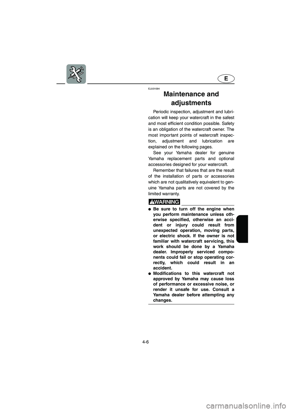 YAMAHA GP1200 2002 Manual Online 4-6
E
EJU01094
Maintenance and
adjustments
Periodic inspection, adjustment and lubri-
cation will keep your watercraft in the safest
and most efficient condition possible. Safety
is an obligation o YAMAHA GP1200 2002 Manual Online 4-6
E
EJU01094
Maintenance and
adjustments
Periodic inspection, adjustment and lubri-
cation will keep your watercraft in the safest
and most efficient condition possible. Safety
is an obligation o