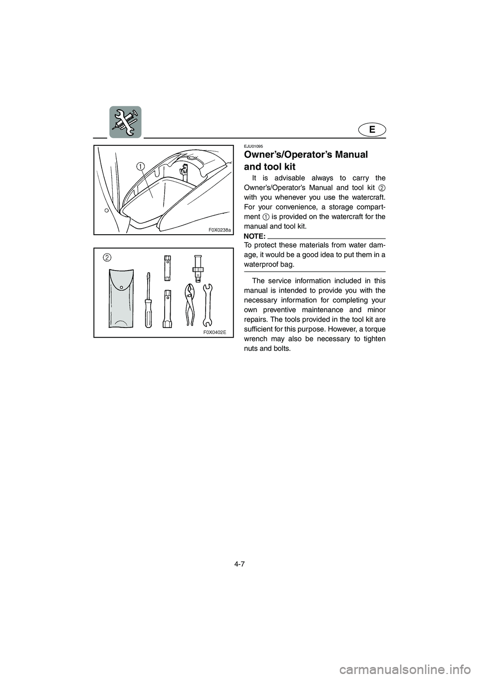 YAMAHA GP1200 2002 Manual Online 4-7
E
EJU01095
Owner’s/Operator’s Manual
and tool kit
It is advisable always to carry the
Owner’s/Operator’s Manual and tool kit 2
with you whenever you use the watercraft.
For your conveni YAMAHA GP1200 2002 Manual Online 4-7
E
EJU01095
Owner’s/Operator’s Manual
and tool kit
It is advisable always to carry the
Owner’s/Operator’s Manual and tool kit 2
with you whenever you use the watercraft.
For your conveni