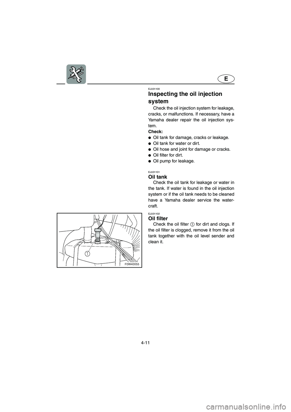 YAMAHA GP1200 2002 Manual Online 4-11
E
EJU01100
Inspecting the oil injection
system
Check the oil injection system for leakage,
cracks, or malfunctions. If necessary, have a
Yamaha dealer repair the oil injection sys-
tem.
Chec YAMAHA GP1200 2002 Manual Online 4-11
E
EJU01100
Inspecting the oil injection
system
Check the oil injection system for leakage,
cracks, or malfunctions. If necessary, have a
Yamaha dealer repair the oil injection sys-
tem.
Chec