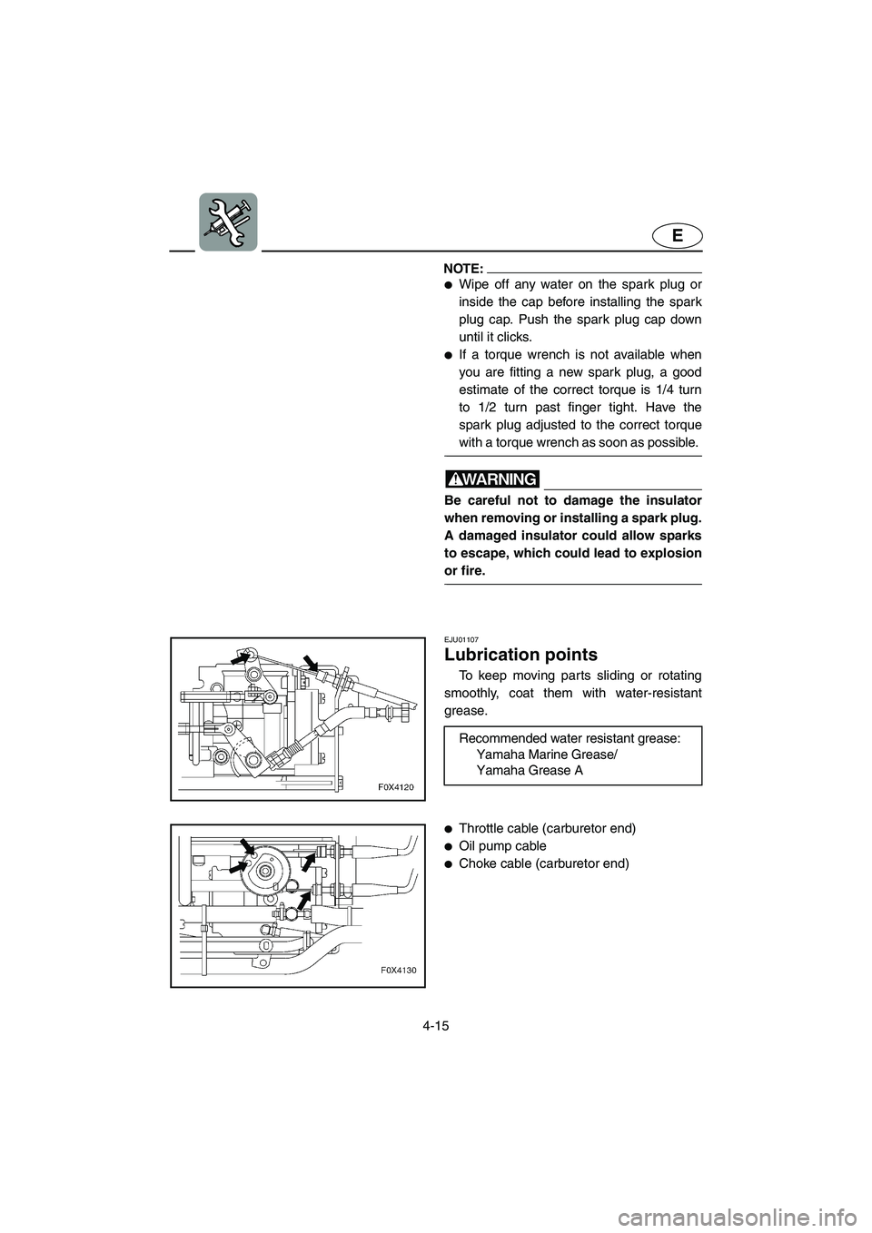 YAMAHA GP1200 2002  Owners Manual 4-15
E
NOTE:@ Wipe off any water on the spark plug or
inside the cap before installing the spark
plug cap. Push the spark plug cap down
until it clicks. 
If a torque wrench is not available when
you