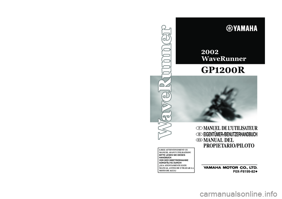 YAMAHA GP1200 2002  Manuale de Empleo (in Spanish) MANUEL DE L’UTILISATEUREIGENTÜMER-/BENUTZERHANDBUCHMANUAL DEL
PROPIETARIO /PILOTO
LISEZ ATTENTIVEMENT  CE 
MANUEL AVANT  UTILISATION!
BITTE LESEN SIE DIESES 
HANDBUCH 
VOR DER INBETRIEBNAHME 
SORGF