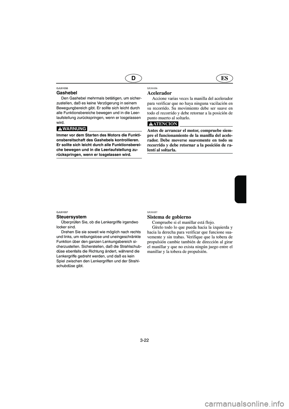 YAMAHA GP1200 2002 Manuale de Empleo (in Spanish) 3-22
ESD
GJU01056
Gashebel
Den Gashebel mehrmals betätigen, um sicher-
zustellen, daß es keine Verzögerung in seinem
Bewegungbereich gibt. Er sollte sich leicht durch
alle Funktionsbereiche be YAMAHA GP1200 2002 Manuale de Empleo (in Spanish) 3-22
ESD
GJU01056
Gashebel
Den Gashebel mehrmals betätigen, um sicher-
zustellen, daß es keine Verzögerung in seinem
Bewegungbereich gibt. Er sollte sich leicht durch
alle Funktionsbereiche be