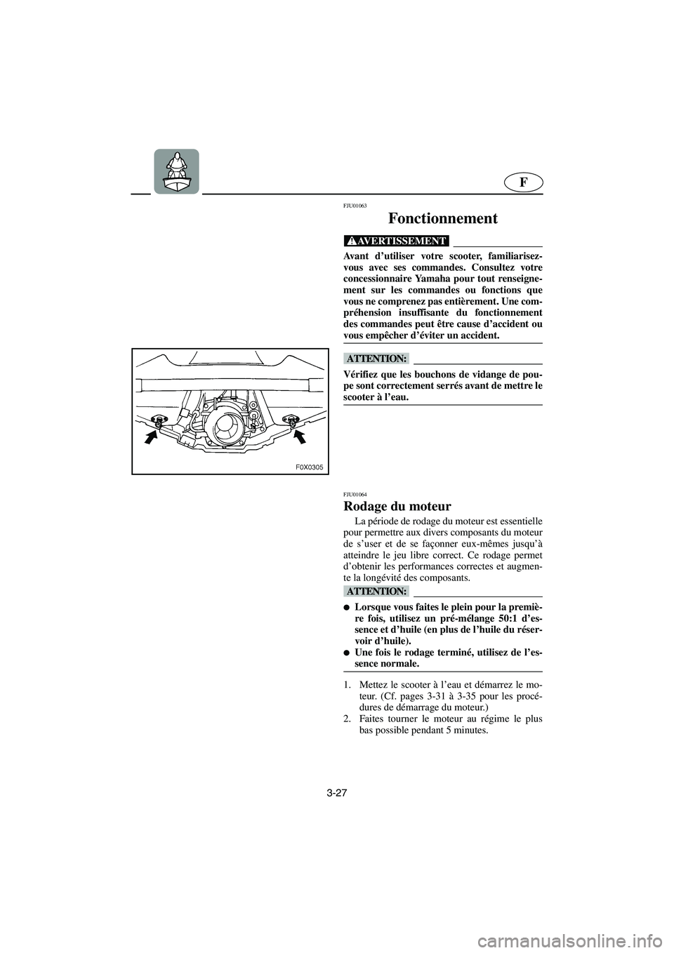 YAMAHA GP1200 2002 Manuale de Empleo (in Spanish) 3-27
F
FJU01063
Fonctionnement
@ Avant d’utiliser votre scooter, familiarisez-
vous avec ses commandes. Consultez votre
concessionnaire Yamaha pour tout renseigne-
ment sur les commandes ou fonct YAMAHA GP1200 2002 Manuale de Empleo (in Spanish) 3-27
F
FJU01063
Fonctionnement
@ Avant d’utiliser votre scooter, familiarisez-
vous avec ses commandes. Consultez votre
concessionnaire Yamaha pour tout renseigne-
ment sur les commandes ou fonct