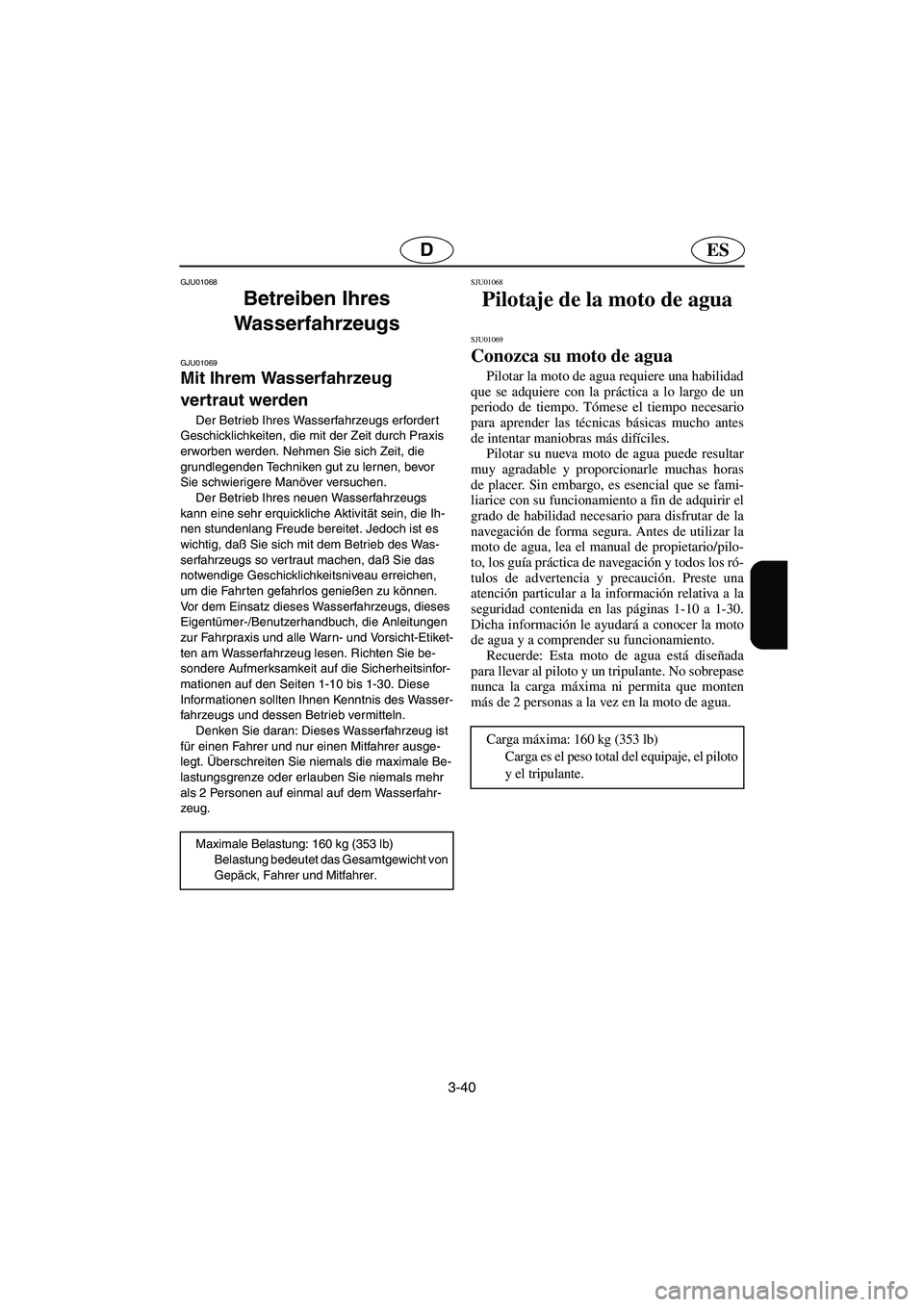 YAMAHA GP1200 2002  Notices Demploi (in French) 3-40
ESD
GJU01068 
Betreiben Ihres 
Wasserfahrzeugs 
GJU01069 
Mit Ihrem Wasserfahrzeug 
vertraut werden  
Der Betrieb Ihres Wasserfahrzeugs erfordert 
Geschicklichkeiten, die mit der Zeit durch Praxi