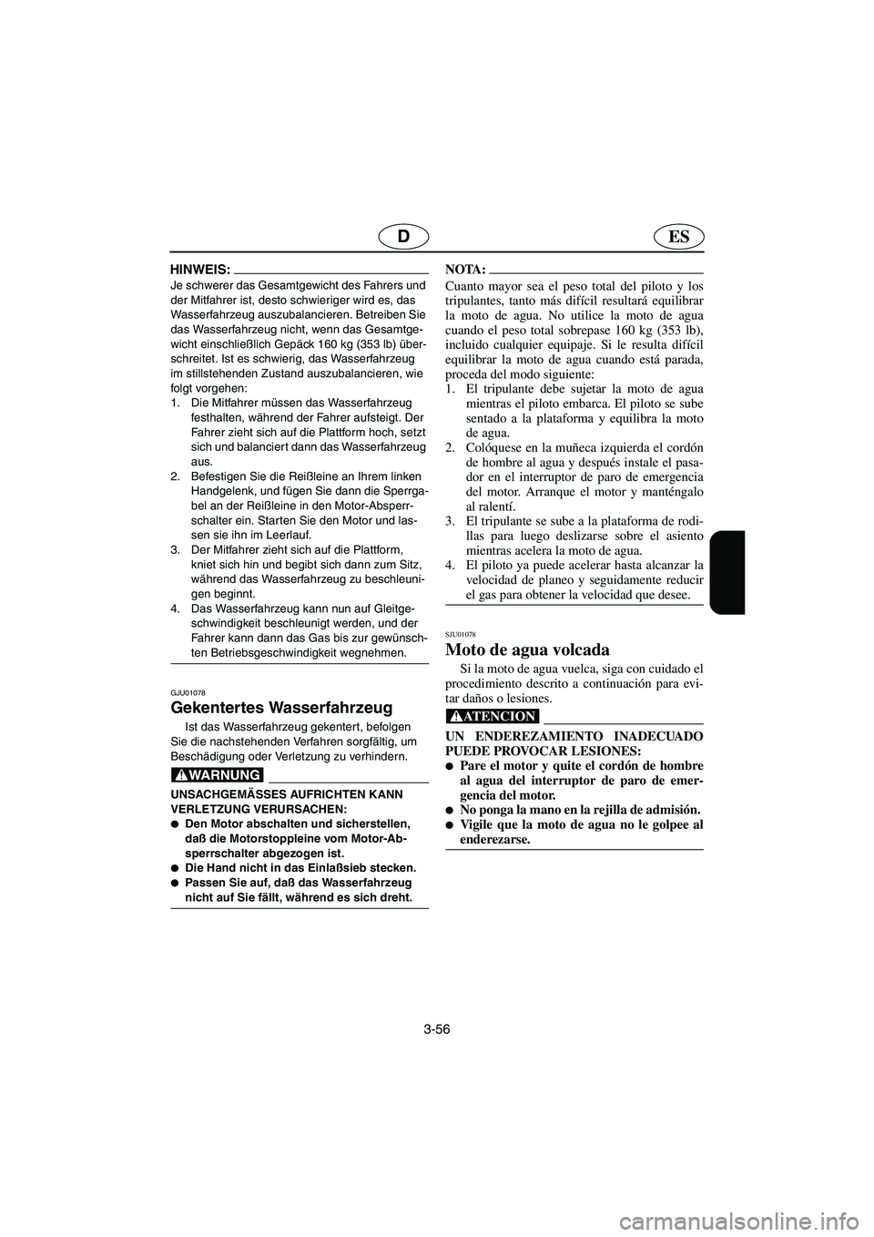 YAMAHA GP1200 2002  Manuale de Empleo (in Spanish) 3-56
ESD
HINWEIS:@ Je schwerer das Gesamtgewicht des Fahrers und 
der Mitfahrer ist, desto schwieriger wird es, das 
Wasserfahrzeug auszubalancieren. Betreiben Sie 
das Wasserfahrzeug nicht, wenn das 