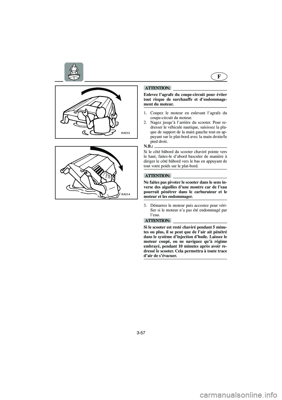 YAMAHA GP1200 2002  Manuale de Empleo (in Spanish) 3-57
F
@ Enlevez l’agrafe du coupe-circuit pour éviter
tout risque de surchauffe et d’endommage-
ment du moteur. 
@ 
1. Coupez le moteur en enlevant l’agrafe du
coupe-circuit du moteur. 
2. Nag