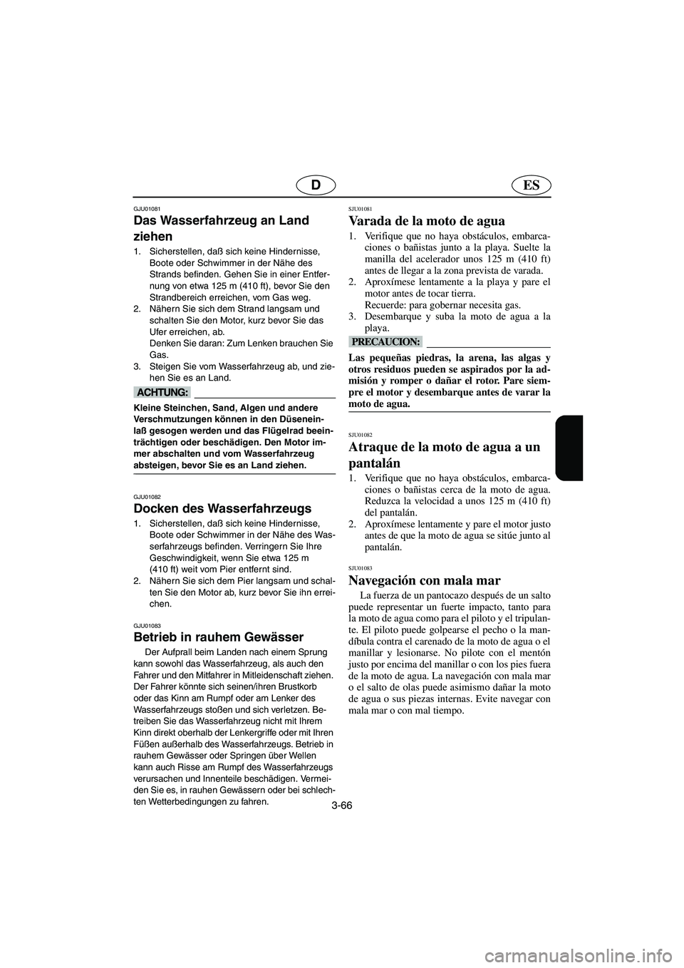 YAMAHA GP1200 2002  Manuale de Empleo (in Spanish) 3-66
ESD
GJU01081 
Das Wasserfahrzeug an Land 
ziehen  
1. Sicherstellen, daß sich keine Hindernisse, 
Boote oder Schwimmer in der Nähe des 
Strands befinden. Gehen Sie in einer Entfer-
nung von etw