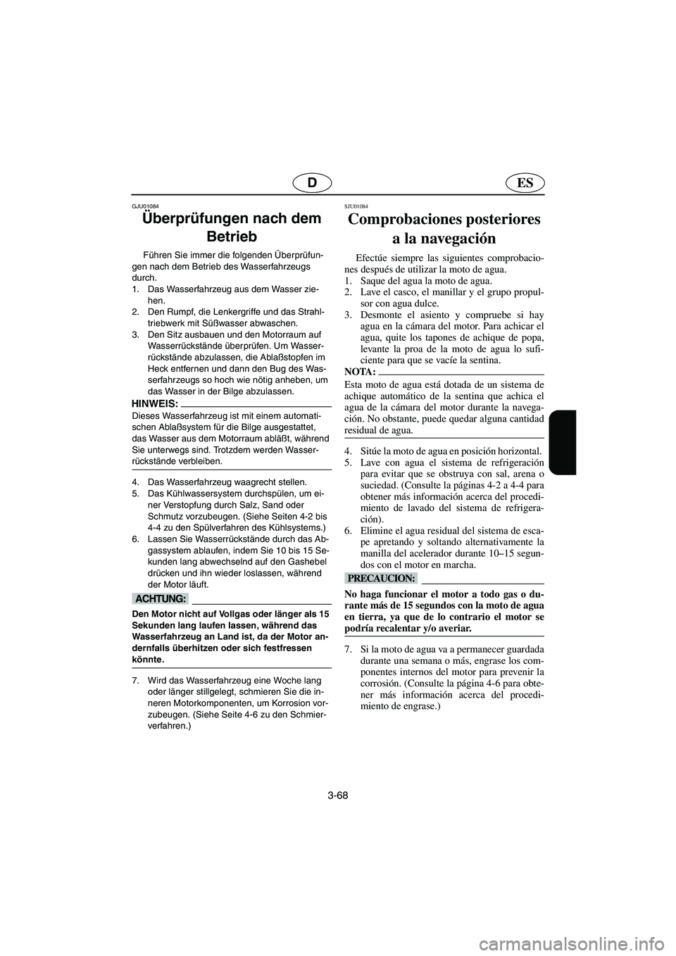 YAMAHA GP1200 2002  Manuale de Empleo (in Spanish) 3-68
ESD
GJU01084 
Überprüfungen nach dem 
Betrieb  
Führen Sie immer die folgenden Überprüfun-
gen nach dem Betrieb des Wasserfahrzeugs 
durch. 
1. Das Wasserfahrzeug aus dem Wasser zie-
hen. 
2