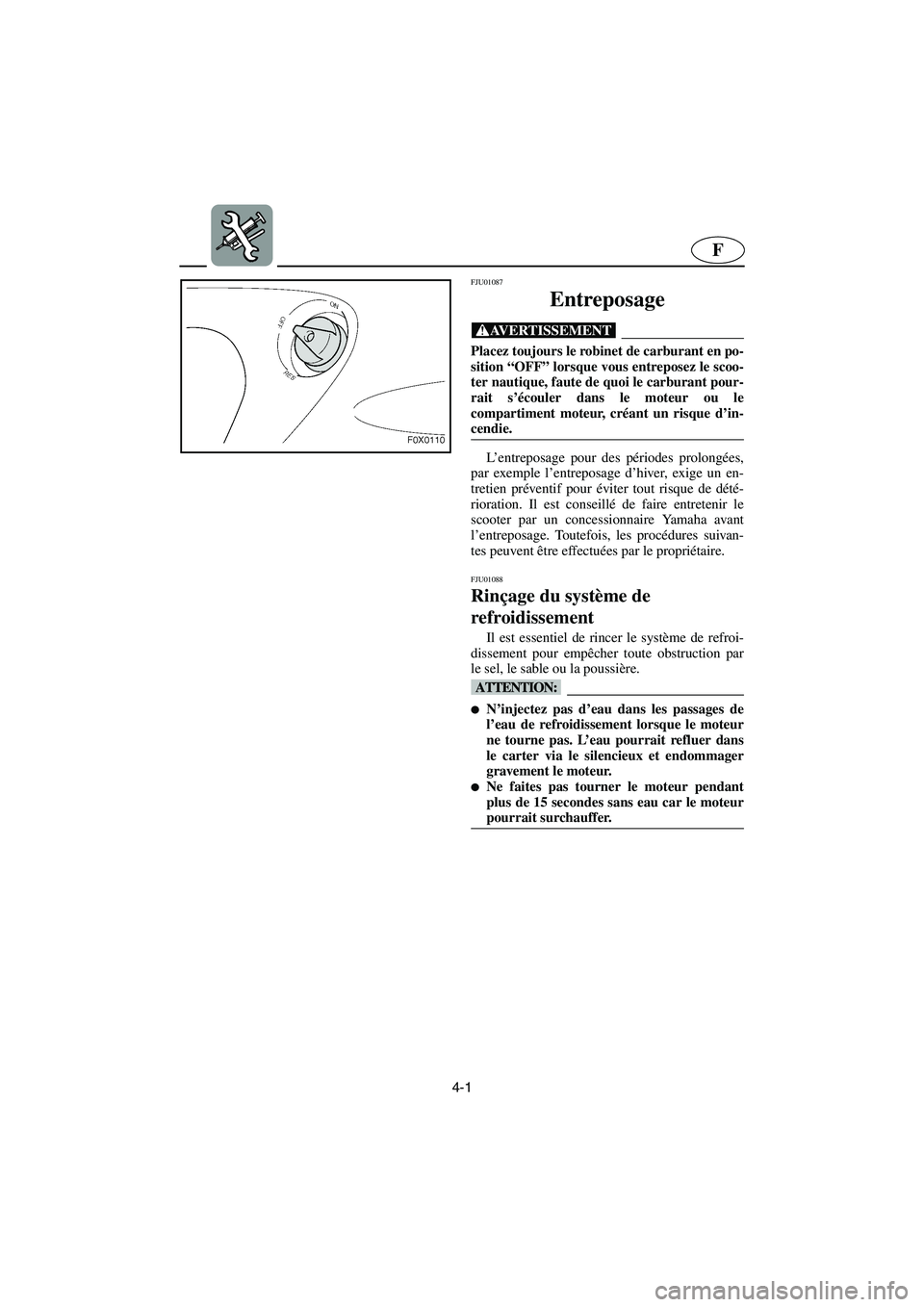 YAMAHA GP1200 2002 Manuale de Empleo (in Spanish) 4-1
F
FJU01087
Entreposage
@ Placez toujours le robinet de carburant en po-
sition “OFF” lorsque vous entreposez le scoo-
ter nautique, faute de quoi le carburant pour-
rait s’écouler dans l YAMAHA GP1200 2002 Manuale de Empleo (in Spanish) 4-1
F
FJU01087
Entreposage
@ Placez toujours le robinet de carburant en po-
sition “OFF” lorsque vous entreposez le scoo-
ter nautique, faute de quoi le carburant pour-
rait s’écouler dans l