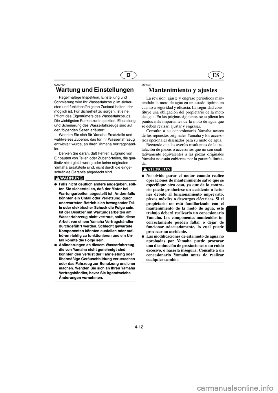 YAMAHA GP1200 2002 Manuale de Empleo (in Spanish) 4-12
ESD
GJU01094
Wartung und Einstellungen
Regelmäßige Inspektion, Einstellung und
Schmierung wird Ihr Wasserfahrzeug im sicher-
sten und funktionsfähigsten Zustand halten, der
möglich ist. YAMAHA GP1200 2002 Manuale de Empleo (in Spanish) 4-12
ESD
GJU01094
Wartung und Einstellungen
Regelmäßige Inspektion, Einstellung und
Schmierung wird Ihr Wasserfahrzeug im sicher-
sten und funktionsfähigsten Zustand halten, der
möglich ist.