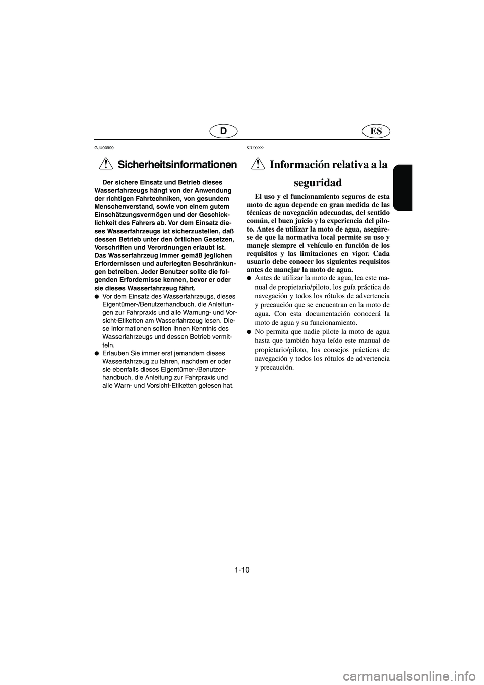 YAMAHA GP1200 2002  Notices Demploi (in French) 1-10
ESD
GJU00999 
Sicherheitsinformationen  
Der sichere Einsatz und Betrieb dieses 
Wasserfahrzeugs hängt von der Anwendung 
der richtigen Fahrtechniken, von gesundem 
Menschenverstand, sowie von e