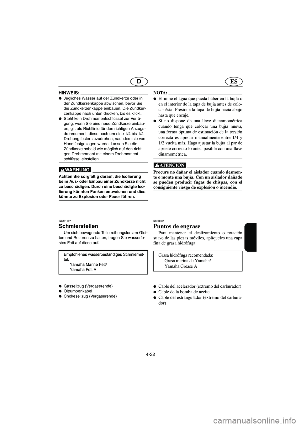 YAMAHA GP1200 2002  Manuale de Empleo (in Spanish) 4-32
ESD
HINWEIS:@ Jegliches Wasser auf der Zündkerze oder in 
der Zündkerzenkappe abwischen, bevor Sie 
die Zündkerzenkappe einbauen. Die Zündker-
zenkappe nach unten drücken, bis es klickt. 
