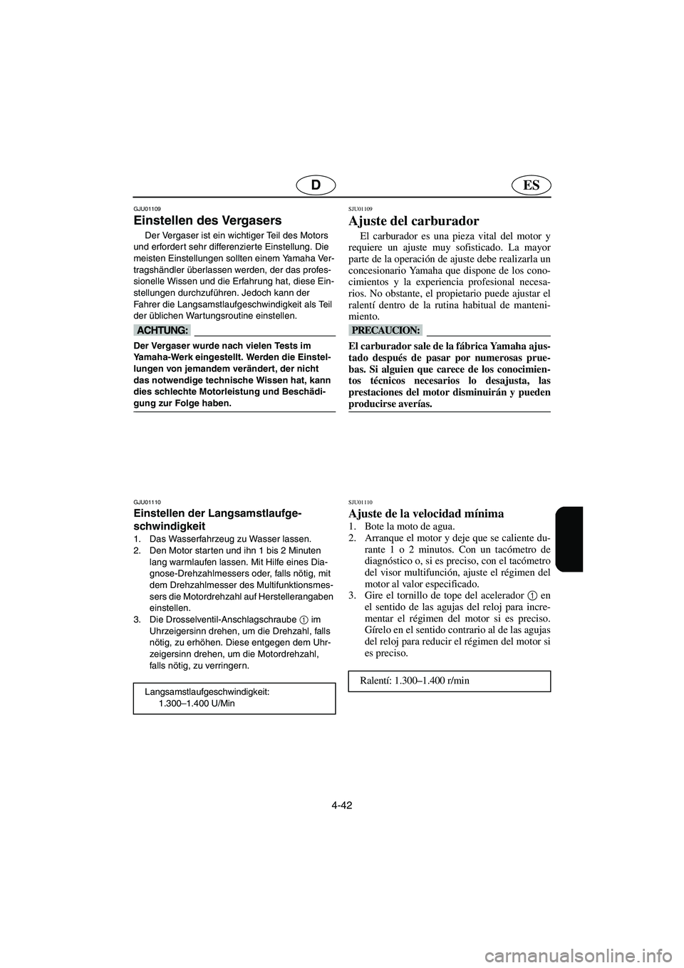 YAMAHA GP1200 2002 Manuale de Empleo (in Spanish) 4-42
ESD
GJU01109
Einstellen des Vergasers
Der Vergaser ist ein wichtiger Teil des Motors
und erfordert sehr differenzierte Einstellung. Die
meisten Einstellungen sollten einem Yamaha Ver-
tragsh YAMAHA GP1200 2002 Manuale de Empleo (in Spanish) 4-42
ESD
GJU01109
Einstellen des Vergasers
Der Vergaser ist ein wichtiger Teil des Motors
und erfordert sehr differenzierte Einstellung. Die
meisten Einstellungen sollten einem Yamaha Ver-
tragsh
