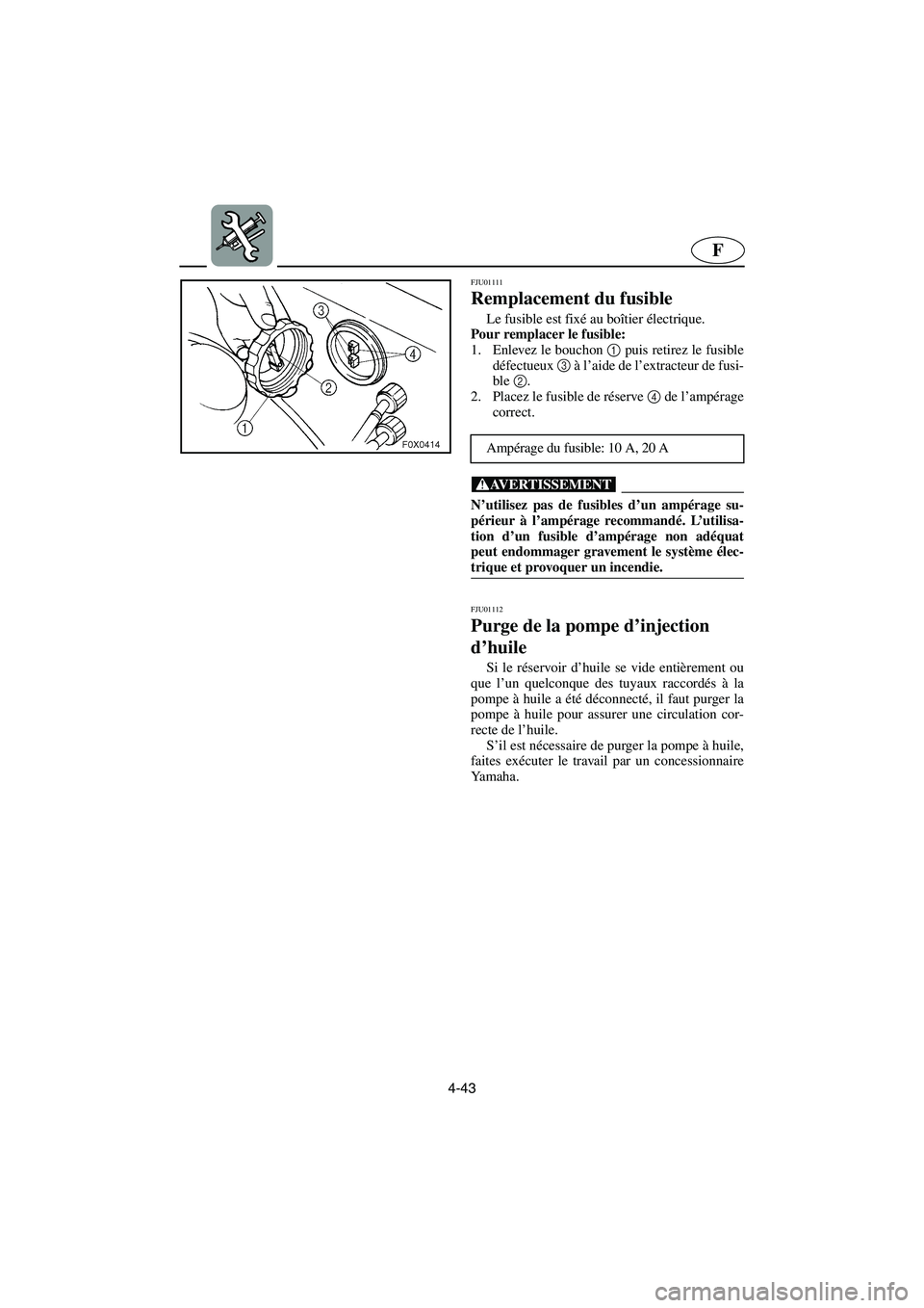 YAMAHA GP1200 2002 Manuale de Empleo (in Spanish) 4-43
F
FJU01111
Remplacement du fusible
Le fusible est fixé au boîtier électrique.
Pour remplacer le fusible:
1. Enlevez le bouchon 1
puis retirez le fusible
défectueux 3
à l’aide de l†YAMAHA GP1200 2002 Manuale de Empleo (in Spanish) 4-43
F
FJU01111
Remplacement du fusible
Le fusible est fixé au boîtier électrique.
Pour remplacer le fusible:
1. Enlevez le bouchon 1
puis retirez le fusible
défectueux 3
à l’aide de lâ€
