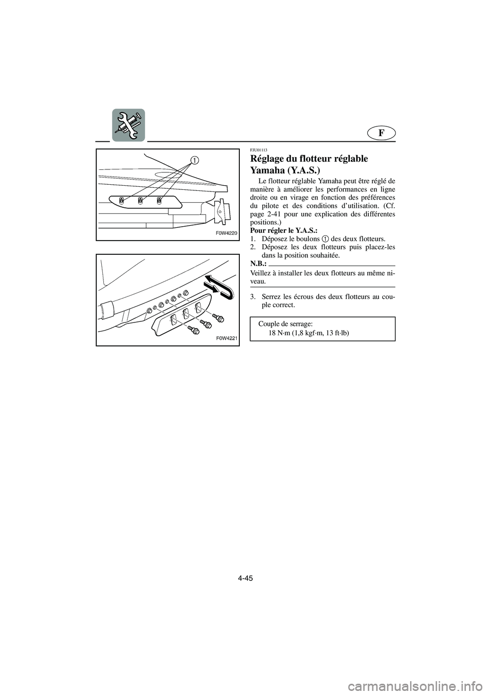 YAMAHA GP1200 2002 Manuale de Empleo (in Spanish) 4-45
F
FJU01113
Réglage du flotteur réglable
Yamaha (Y.A.S.)
Le flotteur réglable Yamaha peut être réglé de
manière à améliorer les performances en ligne
droite ou en virage en fonction d YAMAHA GP1200 2002 Manuale de Empleo (in Spanish) 4-45
F
FJU01113
Réglage du flotteur réglable
Yamaha (Y.A.S.)
Le flotteur réglable Yamaha peut être réglé de
manière à améliorer les performances en ligne
droite ou en virage en fonction d