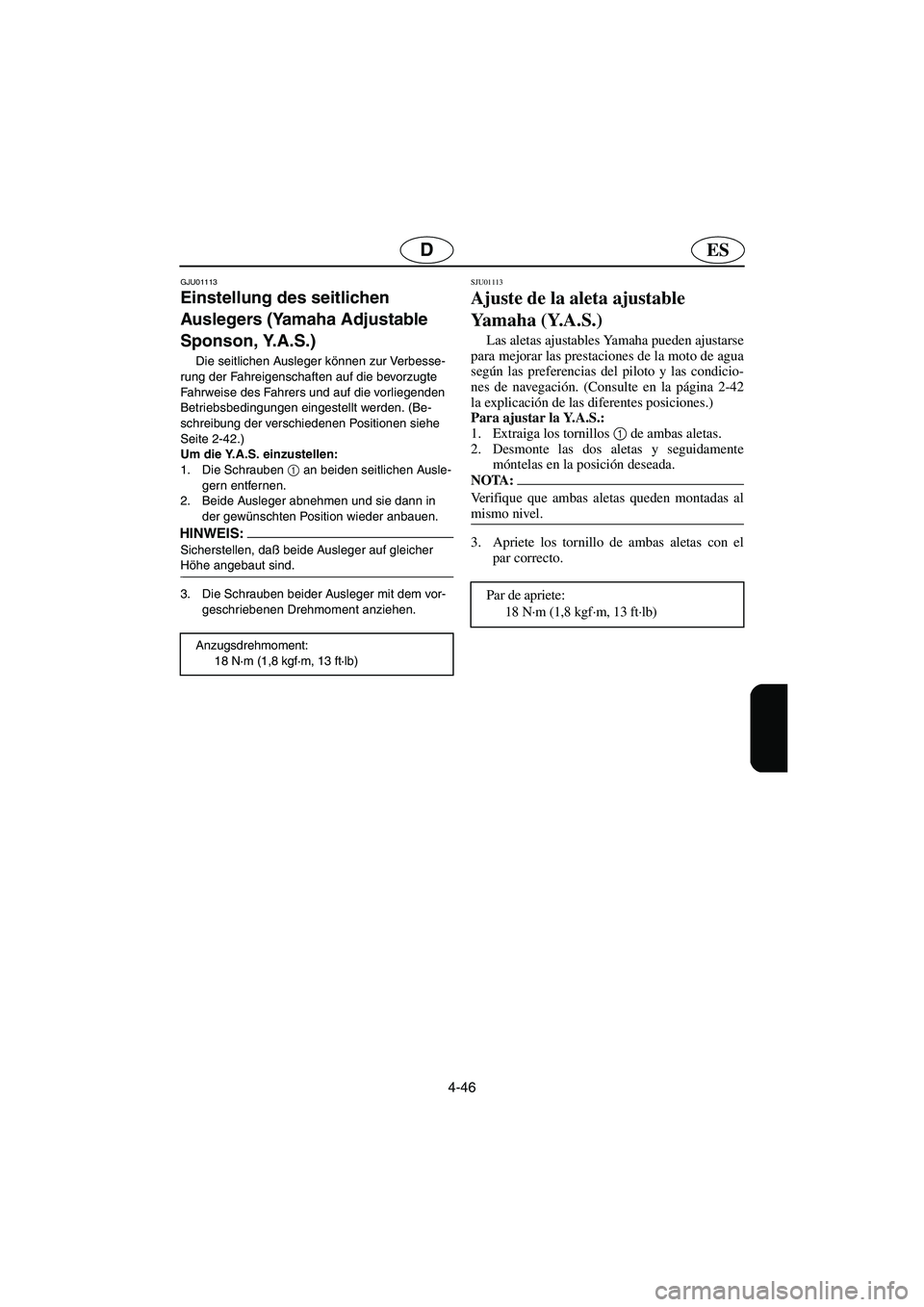 YAMAHA GP1200 2002 Manuale de Empleo (in Spanish) 4-46
ESD
GJU01113
Einstellung des seitlichen
Auslegers (Yamaha Adjustable
Sponson, Y.A.S.)
Die seitlichen Ausleger können zur Verbesse-
rung der Fahreigenschaften auf die bevorzugte
Fahrweise d YAMAHA GP1200 2002 Manuale de Empleo (in Spanish) 4-46
ESD
GJU01113
Einstellung des seitlichen
Auslegers (Yamaha Adjustable
Sponson, Y.A.S.)
Die seitlichen Ausleger können zur Verbesse-
rung der Fahreigenschaften auf die bevorzugte
Fahrweise d