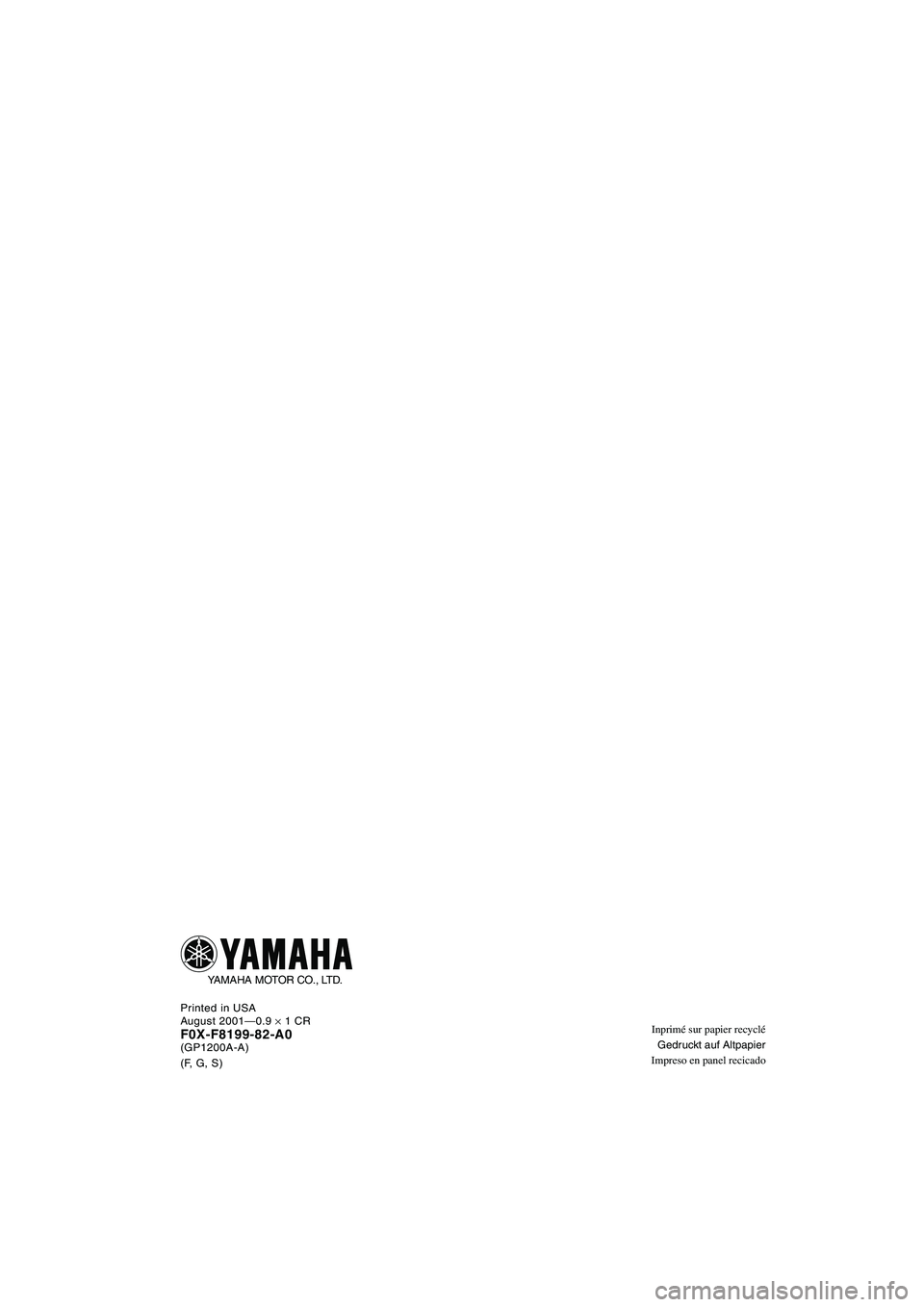 YAMAHA GP1200 2002 Manuale de Empleo (in Spanish) Inprimé sur papier recyclé
Gedruckt auf Altpapier
Impreso en panel recicado Printed in USA
August 2001—0.9 × 1 CRF0X-F8199-82-A0(GP1200A-A)
(F, G, S)
YAMAHA MOTOR CO., LTD.
UF0X82A0.book Page 8 YAMAHA GP1200 2002 Manuale de Empleo (in Spanish) Inprimé sur papier recyclé
Gedruckt auf Altpapier
Impreso en panel recicado Printed in USA
August 2001—0.9 × 1 CRF0X-F8199-82-A0(GP1200A-A)
(F, G, S)
YAMAHA MOTOR CO., LTD.
UF0X82A0.book Page 8