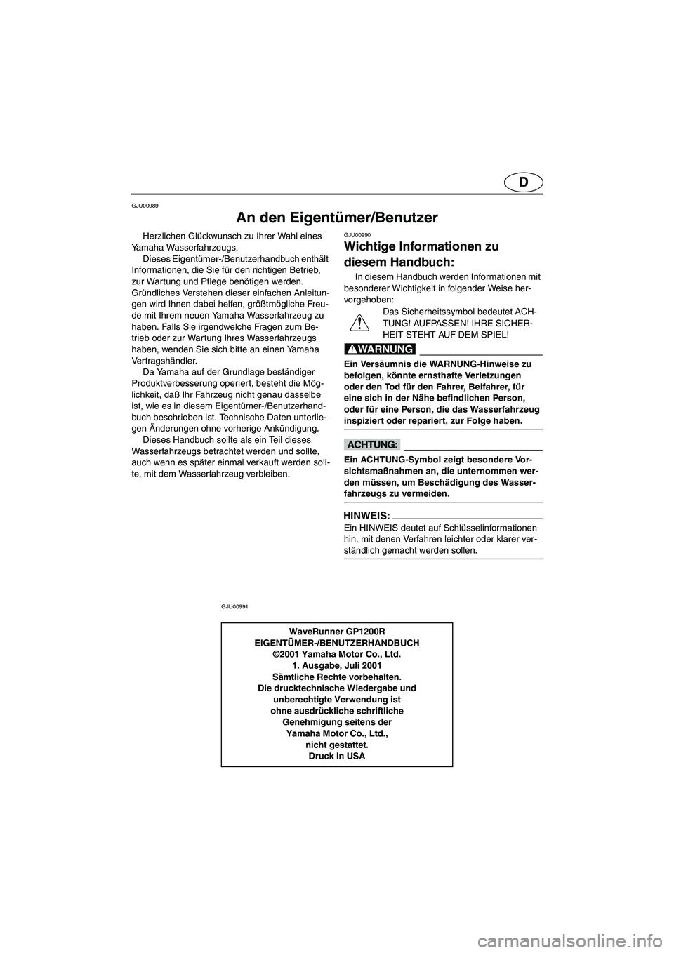 YAMAHA GP1200 2002  Manuale de Empleo (in Spanish) D
GJU00989 
An den Eigentümer/Benutzer 
Herzlichen Glückwunsch zu Ihrer Wahl eines 
Yamaha Wasserfahrzeugs. 
Dieses Eigentümer-/Benutzerhandbuch enthält 
Informationen, die Sie für den richtigen 