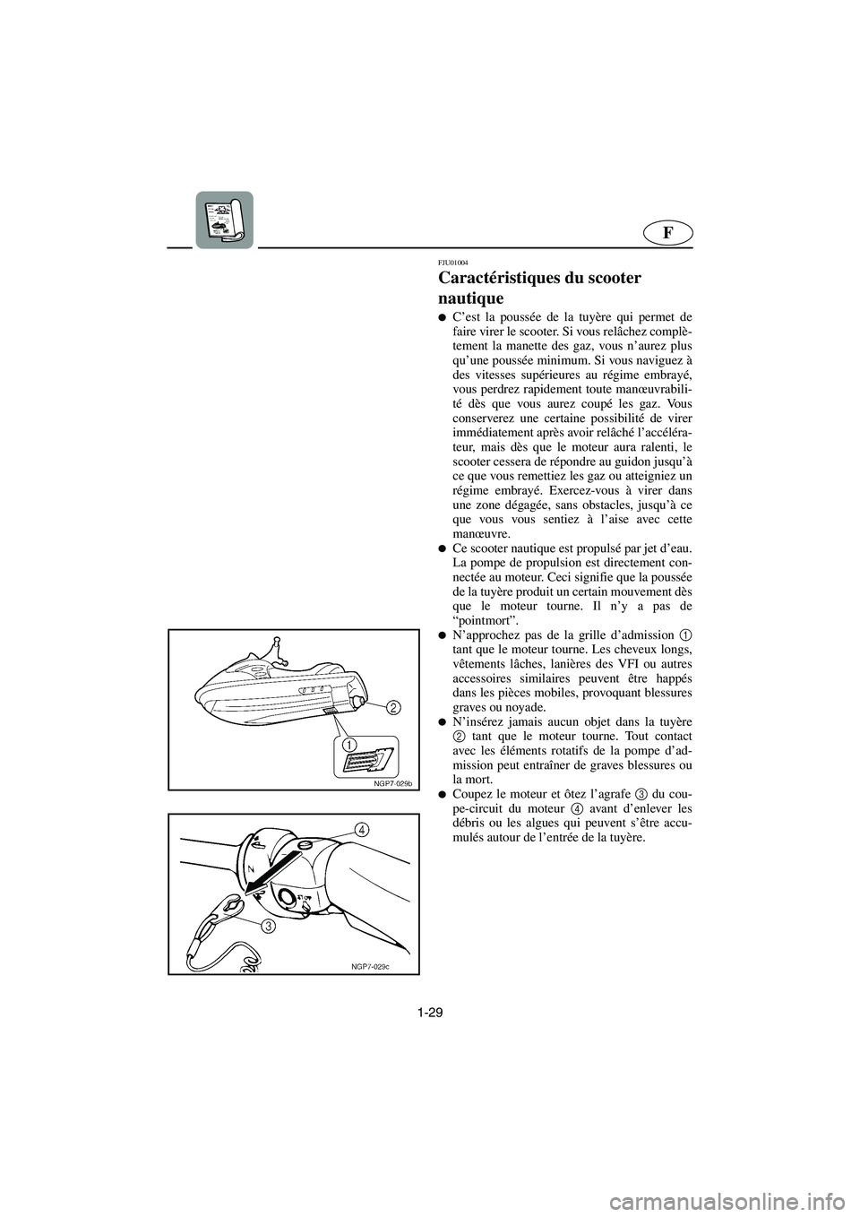YAMAHA GP1200 2002  Manuale de Empleo (in Spanish) 1-29
F
FJU01004 
Caractéristiques du scooter 
nautique  
C’est la poussée de la tuyère qui permet de
faire virer le scooter. Si vous relâchez complè-
tement la manette des gaz, vous n’aurez 