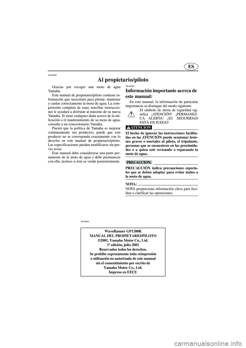 YAMAHA GP1200 2002 Notices Demploi (in French) ES
SJU00989
Al propietario/piloto
Gracias por escoger una moto de agua
Ya m a h a .
Este manual de propietario/piloto contiene in-
formación que necesitará para pilotar, mantener
y cuidar correc YAMAHA GP1200 2002 Notices Demploi (in French) ES
SJU00989
Al propietario/piloto
Gracias por escoger una moto de agua
Ya m a h a .
Este manual de propietario/piloto contiene in-
formación que necesitará para pilotar, mantener
y cuidar correc