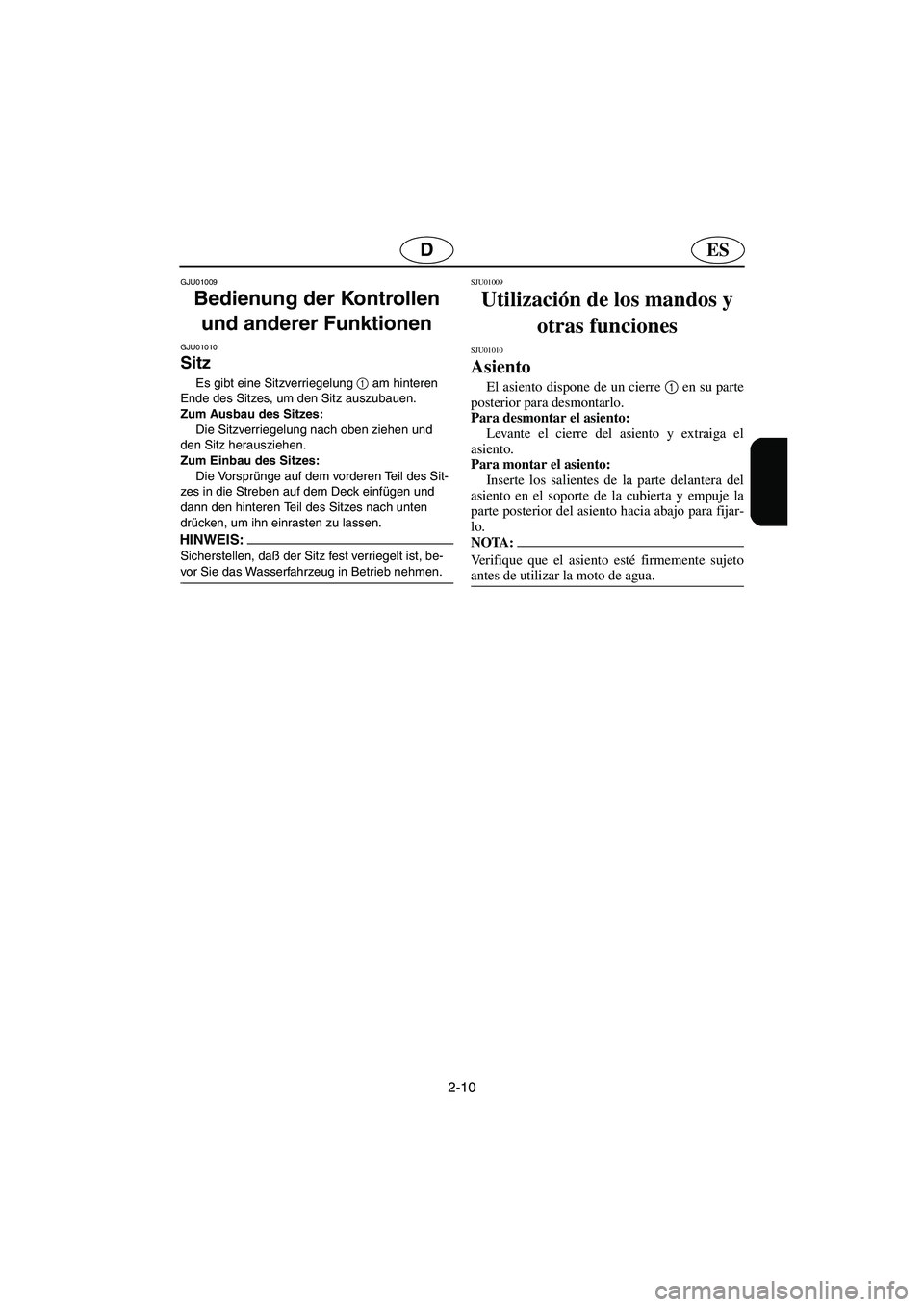 YAMAHA GP1200 2002 Manuale de Empleo (in Spanish) 2-10
ESD
GJU01009
Bedienung der Kontrollen
und anderer Funktionen
GJU01010
Sitz
Es gibt eine Sitzverriegelung 1
am hinteren
Ende des Sitzes, um den Sitz auszubauen.
Zum Ausbau des Sitzes:
Di YAMAHA GP1200 2002 Manuale de Empleo (in Spanish) 2-10
ESD
GJU01009
Bedienung der Kontrollen
und anderer Funktionen
GJU01010
Sitz
Es gibt eine Sitzverriegelung 1
am hinteren
Ende des Sitzes, um den Sitz auszubauen.
Zum Ausbau des Sitzes:
Di