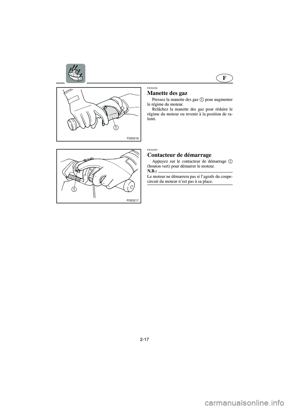 YAMAHA GP1200 2002 Manuale de Empleo (in Spanish) 2-17
F
FJU01018
Manette des gaz
Pressez la manette des gaz 1
pour augmenter
le régime du moteur.
Relâchez la manette des gaz pour réduire le
régime du moteur ou revenir à la position de ra-
YAMAHA GP1200 2002 Manuale de Empleo (in Spanish) 2-17
F
FJU01018
Manette des gaz
Pressez la manette des gaz 1
pour augmenter
le régime du moteur.
Relâchez la manette des gaz pour réduire le
régime du moteur ou revenir à la position de ra-