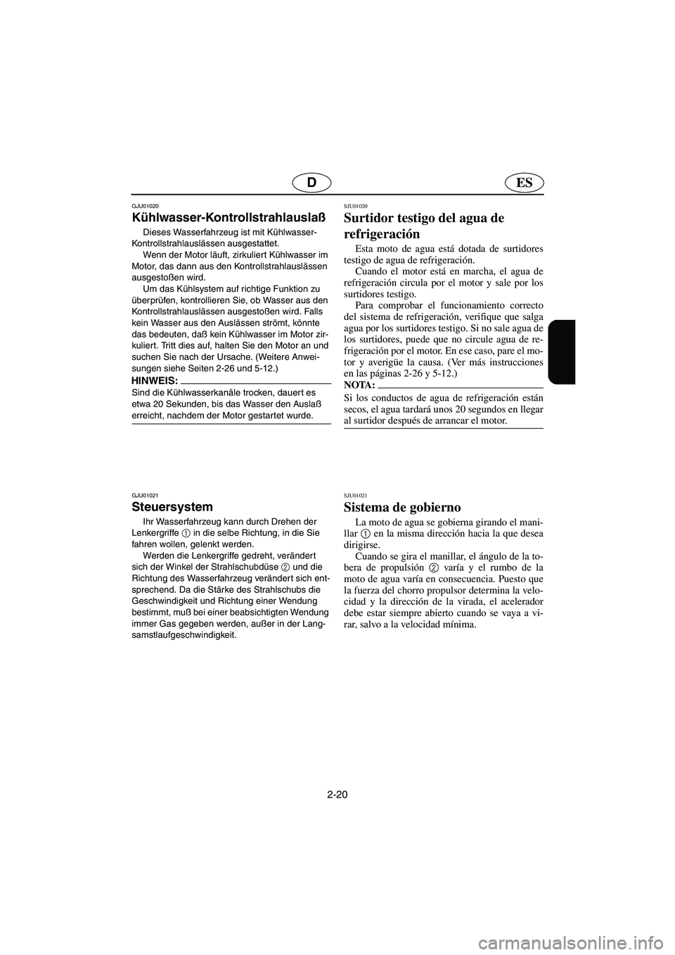 YAMAHA GP1200 2002 Manuale de Empleo (in Spanish) 2-20
ESD
GJU01020
Kühlwasser-Kontrollstrahlauslaß
Dieses Wasserfahrzeug ist mit Kühlwasser-
Kontrollstrahlauslässen ausgestattet.
Wenn der Motor läuft, zirkuliert Kühlwasser im
Motor, das d YAMAHA GP1200 2002 Manuale de Empleo (in Spanish) 2-20
ESD
GJU01020
Kühlwasser-Kontrollstrahlauslaß
Dieses Wasserfahrzeug ist mit Kühlwasser-
Kontrollstrahlauslässen ausgestattet.
Wenn der Motor läuft, zirkuliert Kühlwasser im
Motor, das d