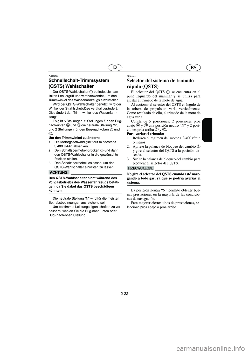 YAMAHA GP1200 2002 Manuale de Empleo (in Spanish) 2-22
ESD
GJU01022
Schnellschalt-Trimmsystem
(QSTS) Wahlschalter
Der QSTS-Wahlschalter 1
befindet sich am
linken Lenkergriff und wird verwendet, um den
Trimmwinkel des Wasserfahrzeugs einzustell YAMAHA GP1200 2002 Manuale de Empleo (in Spanish) 2-22
ESD
GJU01022
Schnellschalt-Trimmsystem
(QSTS) Wahlschalter
Der QSTS-Wahlschalter 1
befindet sich am
linken Lenkergriff und wird verwendet, um den
Trimmwinkel des Wasserfahrzeugs einzustell