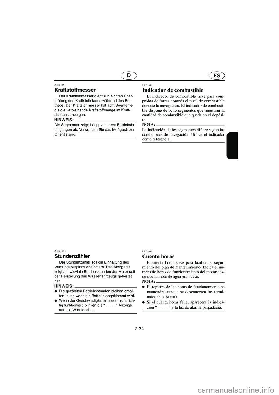 YAMAHA GP1200 2002 Manuale de Empleo (in Spanish) 2-34
ESD
GJU01031
Kraftstoffmesser
Der Kraftstoffmesser dient zur leichten Über-
prüfung des Kraftstoffstands während des Be-
triebs. Der Kraftstoffmesser hat acht Segmente,
die die verbleibend YAMAHA GP1200 2002 Manuale de Empleo (in Spanish) 2-34
ESD
GJU01031
Kraftstoffmesser
Der Kraftstoffmesser dient zur leichten Über-
prüfung des Kraftstoffstands während des Be-
triebs. Der Kraftstoffmesser hat acht Segmente,
die die verbleibend
