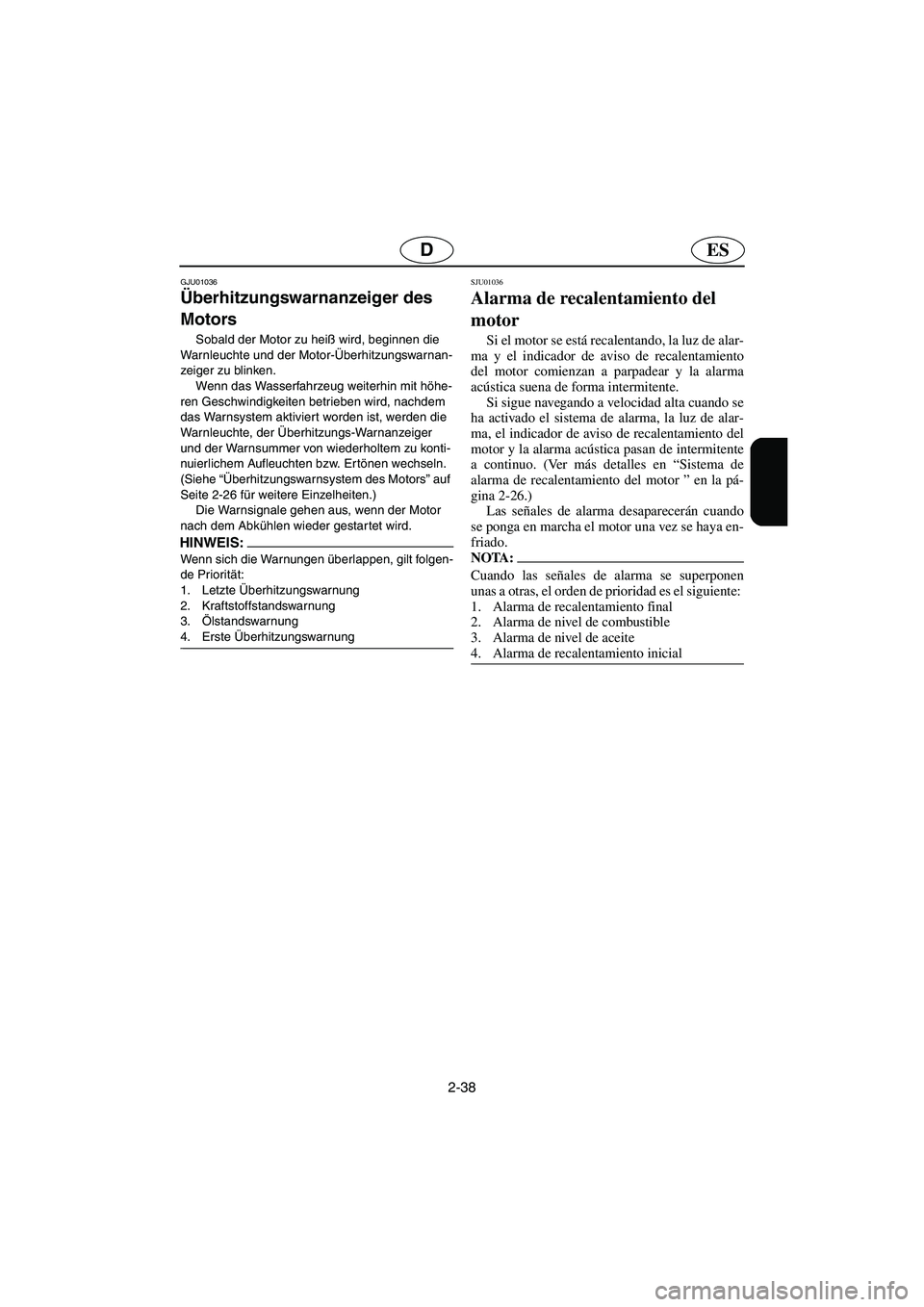 YAMAHA GP1200 2002  Manuale de Empleo (in Spanish) 2-38
ESD
GJU01036 
Überhitzungswarnanzeiger des 
Motors  
Sobald der Motor zu heiß wird, beginnen die 
Warnleuchte und der Motor-Überhitzungswarnan-
zeiger zu blinken. 
Wenn das Wasserfahrzeug weit