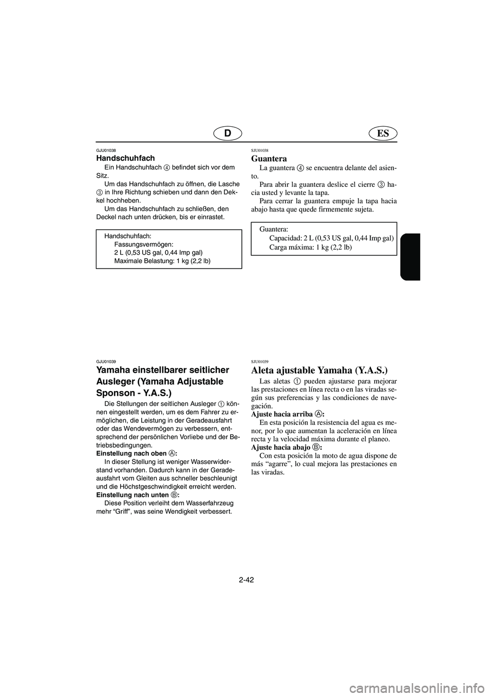 YAMAHA GP1200 2002  Manuale de Empleo (in Spanish) 2-42
ESD
GJU01038 
Handschuhfach  
Ein Handschuhfach 4
 befindet sich vor dem 
Sitz. 
Um das Handschuhfach zu öffnen, die Lasche 
3
 in Ihre Richtung schieben und dann den Dek-
kel hochheben. 
Um das