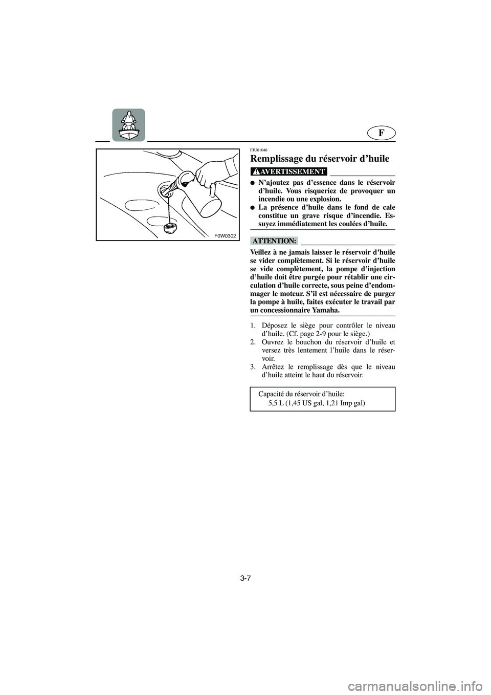 YAMAHA GP1200 2002  Manuale de Empleo (in Spanish) 3-7
F
FJU01046 
Remplissage du réservoir d’huile  
@ N’ajoutez pas d’essence dans le réservoir
d’huile. Vous risqueriez de provoquer un
incendie ou une explosion. 
La présence d’huile d