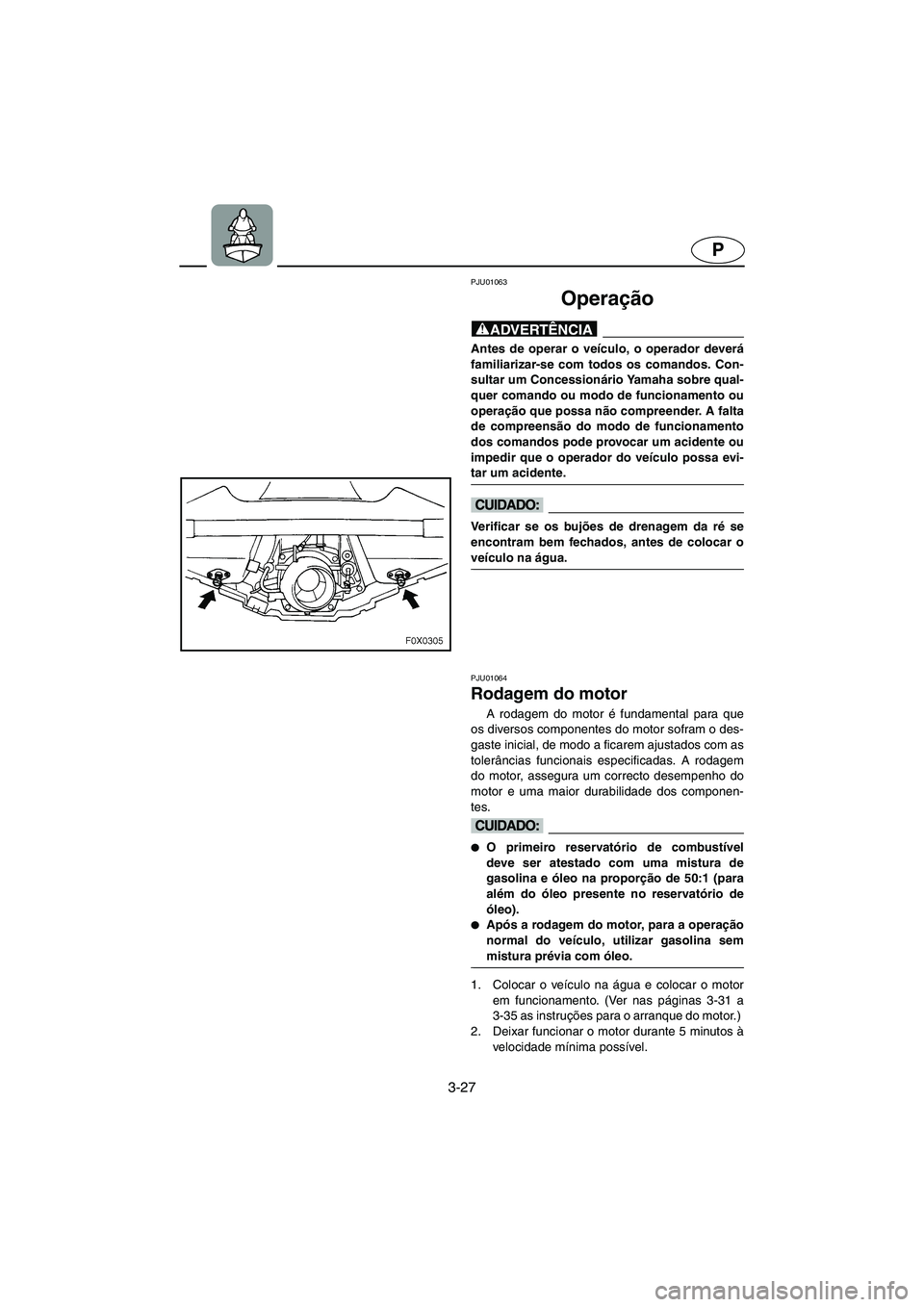 YAMAHA GP1200 2002 ΟΔΗΓΌΣ ΧΡΉΣΗΣ (in Greek) 3-27
P
PJU01063
Operação
@ Antes de operar o veículo, o operador deverá
familiarizar-se com todos os comandos. Con-
sultar um Concessionário Yamaha sobre qual-
quer comando ou modo de funciona YAMAHA GP1200 2002 ΟΔΗΓΌΣ ΧΡΉΣΗΣ (in Greek) 3-27
P
PJU01063
Operação
@ Antes de operar o veículo, o operador deverá
familiarizar-se com todos os comandos. Con-
sultar um Concessionário Yamaha sobre qual-
quer comando ou modo de funciona