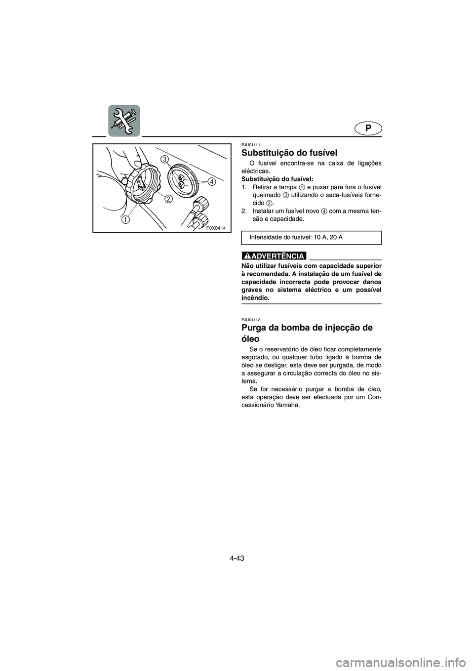 YAMAHA GP1200 2002 ΟΔΗΓΌΣ ΧΡΉΣΗΣ (in Greek) 4-43
P
PJU01111
Substituição do fusível
O fusível encontra-se na caixa de ligações
eléctricas.
Substituição do fusível:
1. Retirar a tampa 1
e puxar para fora o fusível
queimado 3
ut YAMAHA GP1200 2002 ΟΔΗΓΌΣ ΧΡΉΣΗΣ (in Greek) 4-43
P
PJU01111
Substituição do fusível
O fusível encontra-se na caixa de ligações
eléctricas.
Substituição do fusível:
1. Retirar a tampa 1
e puxar para fora o fusível
queimado 3
ut