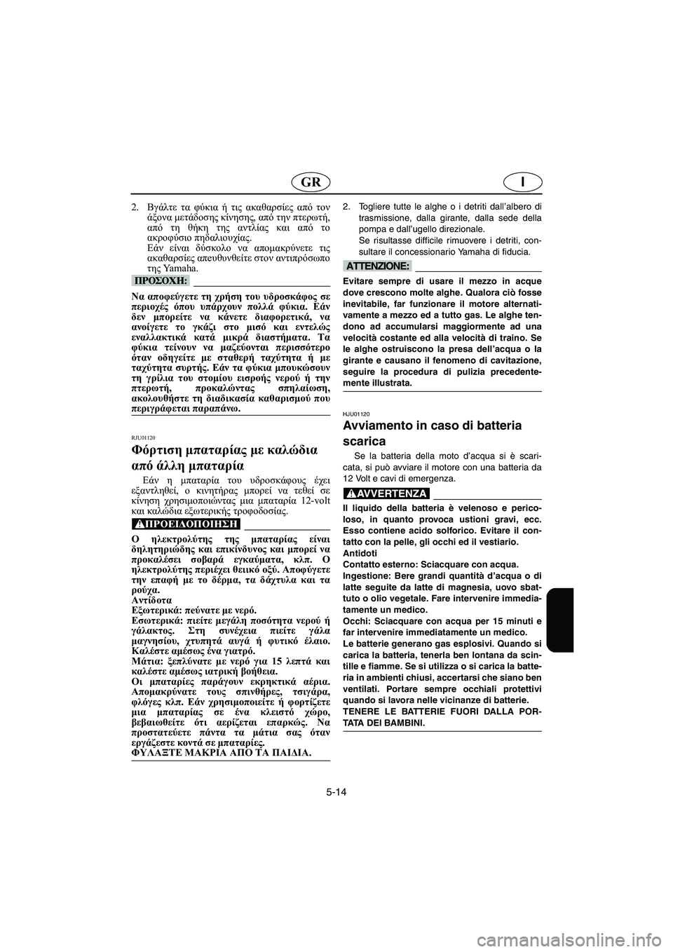 YAMAHA GP1200 2002 ΟΔΗΓΌΣ ΧΡΉΣΗΣ (in Greek) 5-14
IGR
2.Βγάλτε τα φύκια ή τις ακαθαρσίες από τον
άξονα μετάδοσης κίνησης, από την πτερωτή,
από τη θήκη της αντλί YAMAHA GP1200 2002 ΟΔΗΓΌΣ ΧΡΉΣΗΣ (in Greek) 5-14
IGR
2.Βγάλτε τα φύκια ή τις ακαθαρσίες από τον
άξονα μετάδοσης κίνησης, από την πτερωτή,
από τη θήκη της αντλί