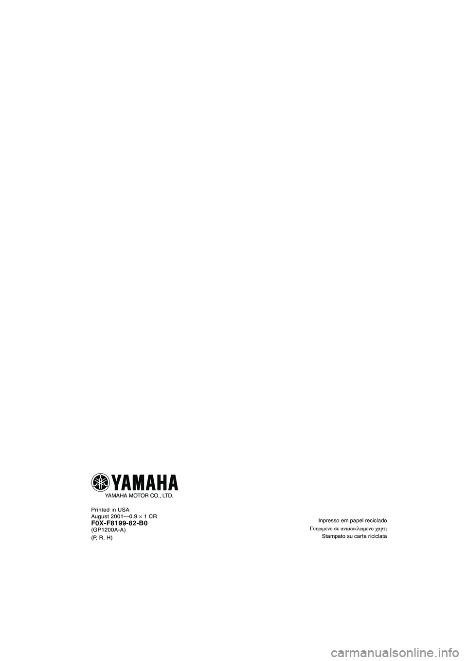 YAMAHA GP1200 2002 ΟΔΗΓΌΣ ΧΡΉΣΗΣ (in Greek) Inpresso em papel reciclado
Γυηωμενο σε ανακυκλωμενο χαpτι
Stampato su car ta riciclata Printed in USA
August 2001—0.9 × 1 CRF0X-F8199-82-B0(GP1200A-A)
(P, R, H)
YAMAHA MO YAMAHA GP1200 2002 ΟΔΗΓΌΣ ΧΡΉΣΗΣ (in Greek) Inpresso em papel reciclado
Γυηωμενο σε ανακυκλωμενο χαpτι
Stampato su car ta riciclata Printed in USA
August 2001—0.9 × 1 CRF0X-F8199-82-B0(GP1200A-A)
(P, R, H)
YAMAHA MO