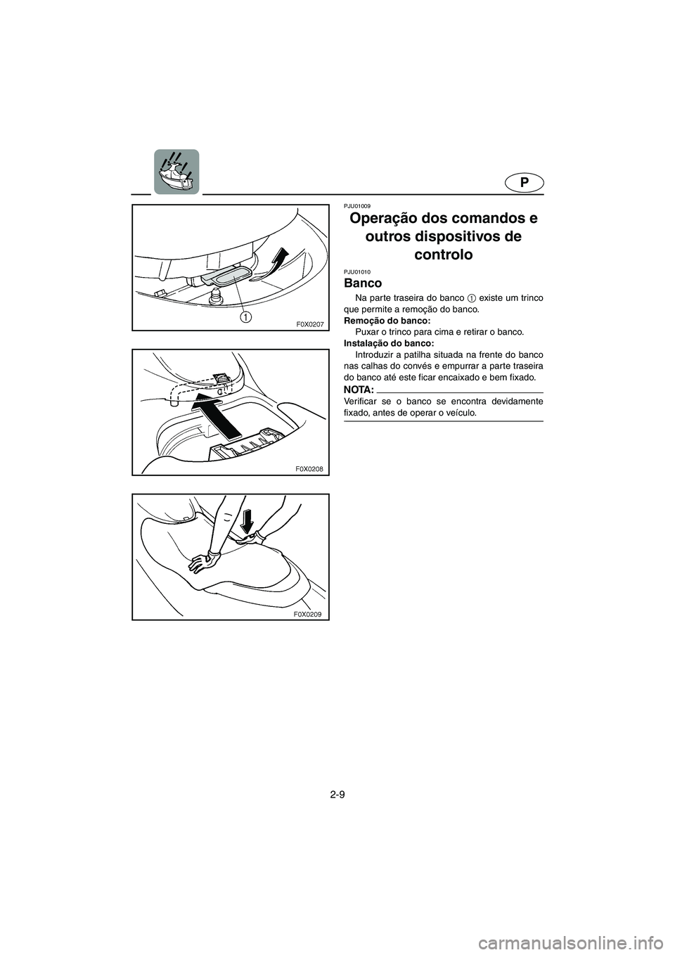 YAMAHA GP1200 2002 ΟΔΗΓΌΣ ΧΡΉΣΗΣ (in Greek) 2-9
P
PJU01009
Operação dos comandos e
outros dispositivos de
controlo
PJU01010
Banco
Na parte traseira do banco 1
existe um trinco
que permite a remoção do banco.
Remoção do banco:
Pu YAMAHA GP1200 2002 ΟΔΗΓΌΣ ΧΡΉΣΗΣ (in Greek) 2-9
P
PJU01009
Operação dos comandos e
outros dispositivos de
controlo
PJU01010
Banco
Na parte traseira do banco 1
existe um trinco
que permite a remoção do banco.
Remoção do banco:
Pu