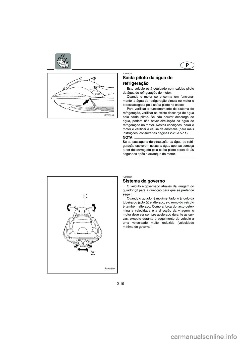 YAMAHA GP1200 2002 ΟΔΗΓΌΣ ΧΡΉΣΗΣ (in Greek) 2-19
P
PJU01020
Saída piloto da água de
refrigeração
Este veículo está equipado com saídas piloto
da água de refrigeração do motor.
Quando o motor se encontra em funciona-
mento, a águ YAMAHA GP1200 2002 ΟΔΗΓΌΣ ΧΡΉΣΗΣ (in Greek) 2-19
P
PJU01020
Saída piloto da água de
refrigeração
Este veículo está equipado com saídas piloto
da água de refrigeração do motor.
Quando o motor se encontra em funciona-
mento, a águ