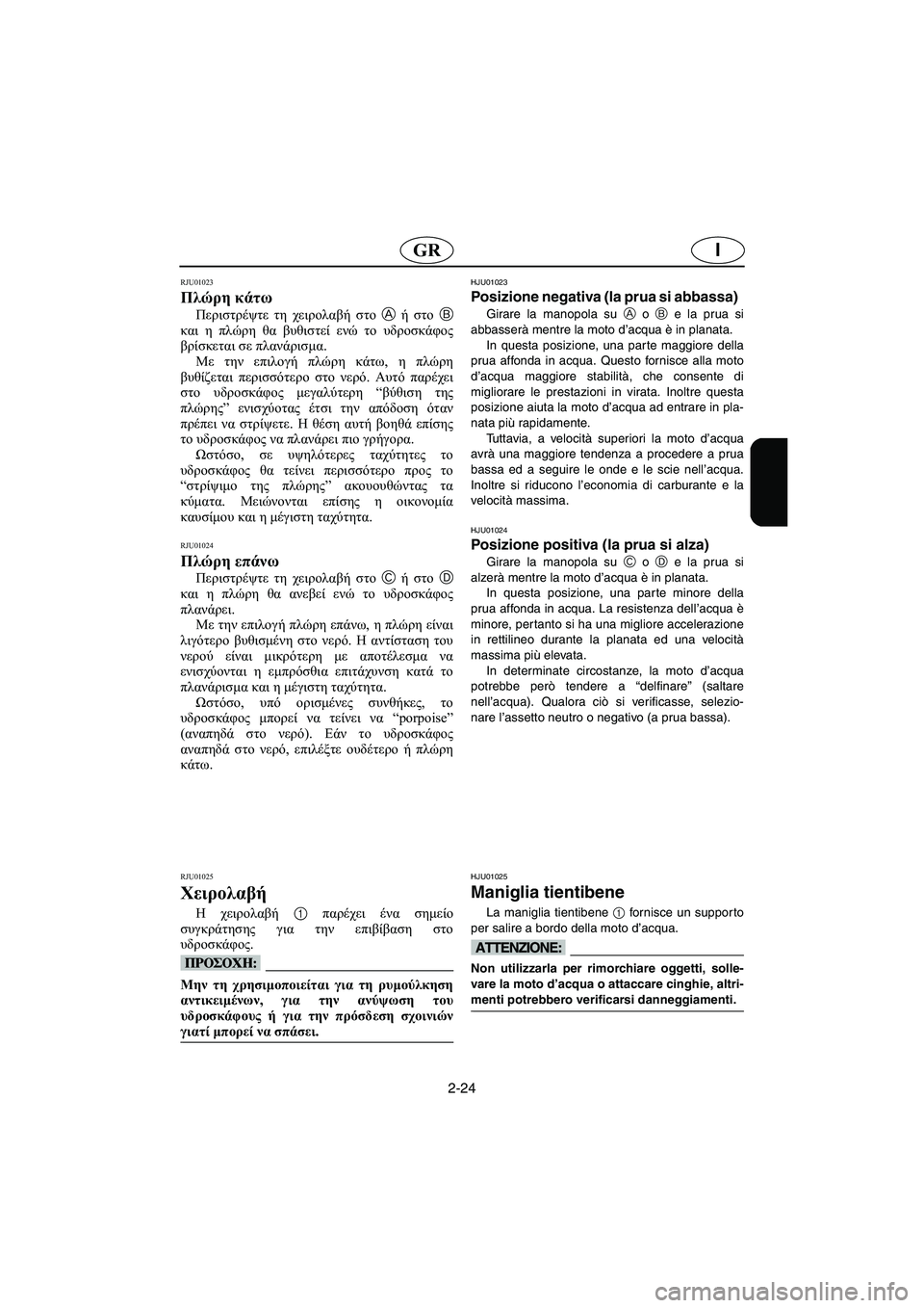 YAMAHA GP1200 2002 ΟΔΗΓΌΣ ΧΡΉΣΗΣ (in Greek) 2-24
IGR
RJU01023
Πλώρη κάτω
Περιστρέψτε τη χειρολαβή στο A ή στο B
και η πλώρη θα βυθιστεί ενώ το υδροσκάφος
βρίσκετ YAMAHA GP1200 2002 ΟΔΗΓΌΣ ΧΡΉΣΗΣ (in Greek) 2-24
IGR
RJU01023
Πλώρη κάτω
Περιστρέψτε τη χειρολαβή στο A ή στο B
και η πλώρη θα βυθιστεί ενώ το υδροσκάφος
βρίσκετ