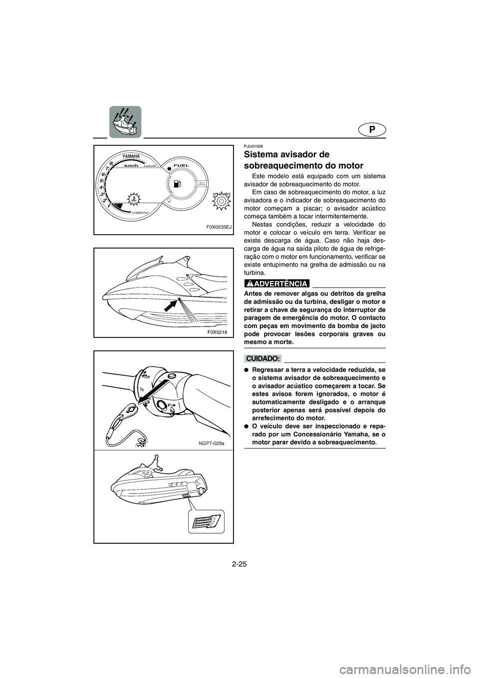 YAMAHA GP1200 2002 ΟΔΗΓΌΣ ΧΡΉΣΗΣ (in Greek) 2-25
P
PJU01026
Sistema avisador de
sobreaquecimento do motor
Este modelo está equipado com um sistema
avisador de sobreaquecimento do motor.
Em caso de sobreaquecimento do motor, a luz
avisador YAMAHA GP1200 2002 ΟΔΗΓΌΣ ΧΡΉΣΗΣ (in Greek) 2-25
P
PJU01026
Sistema avisador de
sobreaquecimento do motor
Este modelo está equipado com um sistema
avisador de sobreaquecimento do motor.
Em caso de sobreaquecimento do motor, a luz
avisador