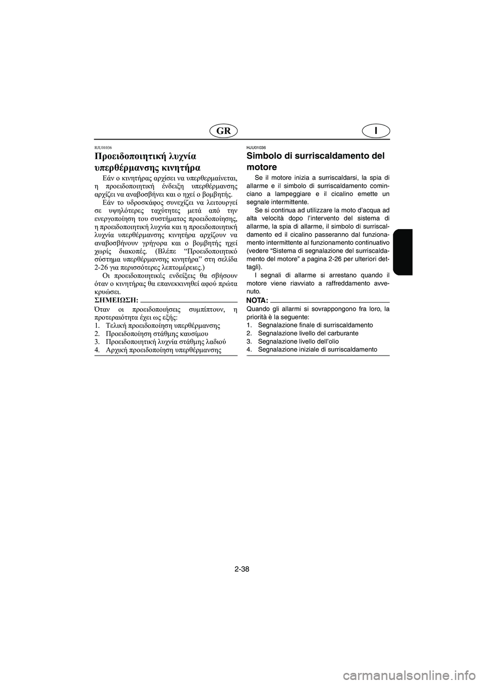YAMAHA GP1200 2002  ΟΔΗΓΌΣ ΧΡΉΣΗΣ (in Greek) 2-38
IGR
RJU01036 
Προειδοποιητική λυχνία 
υπερθέρμανσης κινητήρα  
Εάν ο κινητήρας αρχίσει να υπερθερμαίνεται,
η προ