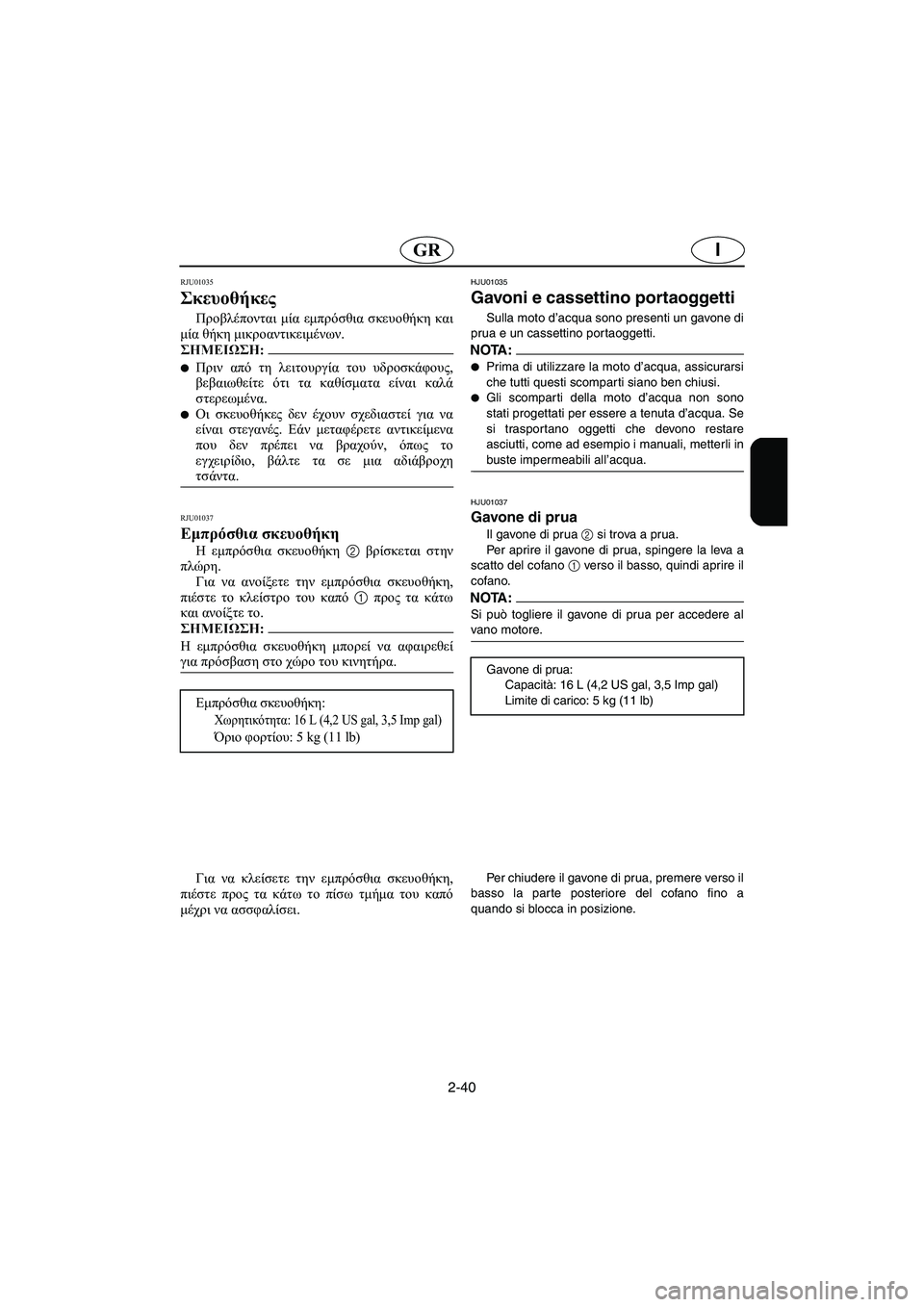 YAMAHA GP1200 2002  ΟΔΗΓΌΣ ΧΡΉΣΗΣ (in Greek) 2-40
IGR
RJU01035 
Σκευοθήκες  
Προβλέπονται μία εμπρόσθια σκευοθήκη και
μία θήκη μικροαντικειμένων. 
@ Πριν από τη λε