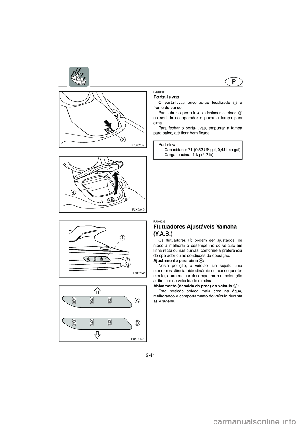 YAMAHA GP1200 2002  ΟΔΗΓΌΣ ΧΡΉΣΗΣ (in Greek) 2-41
P
PJU01038 
Porta-luvas  
O porta-luvas encontra-se localizado 4
 à
frente do banco. 
Para abrir o porta-luvas, deslocar o trinco 3
no sentido do operador e puxar a tampa para
cima. 
Para fechar