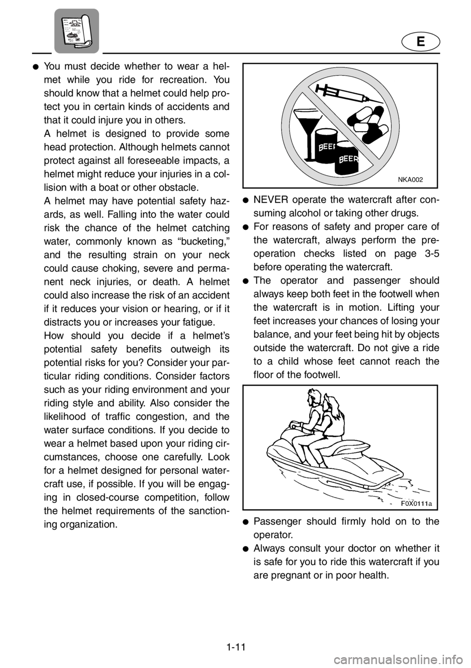 YAMAHA GP1200 2001 User Guide 1-11
E
●You must decide whether to wear a hel-
met while you ride for recreation. You
should know that a helmet could help pro-
tect you in certain kinds of accidents and
that it could injure you in YAMAHA GP1200 2001 User Guide 1-11
E
●You must decide whether to wear a hel-
met while you ride for recreation. You
should know that a helmet could help pro-
tect you in certain kinds of accidents and
that it could injure you in