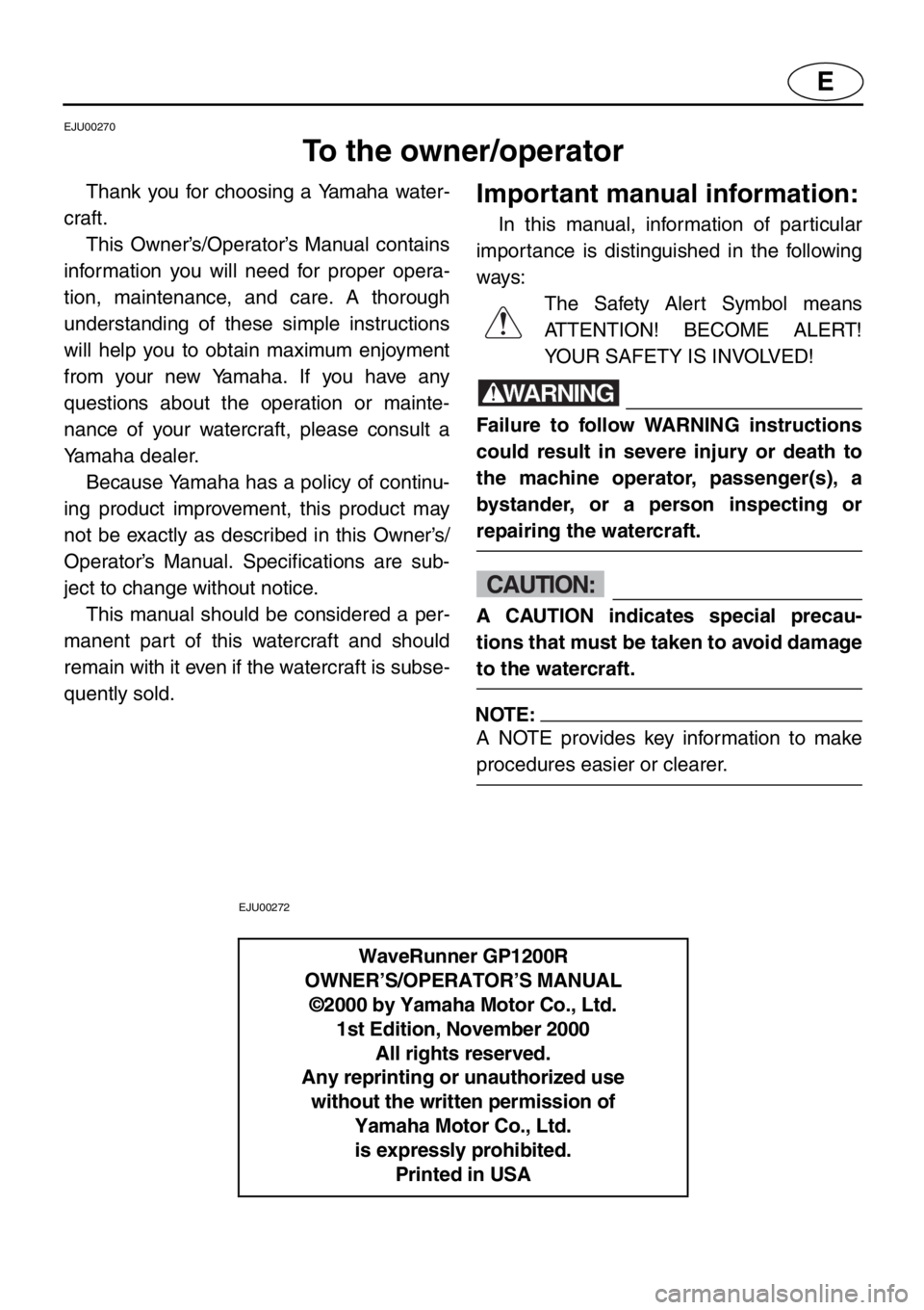 YAMAHA GP1200 2001  Owners Manual E
EJU00270
To the owner/operator
Thank you for choosing a Yamaha water-
craft. 
This Owner’s/Operator’s Manual contains
information you will need for proper opera-
tion, maintenance, and care. A t