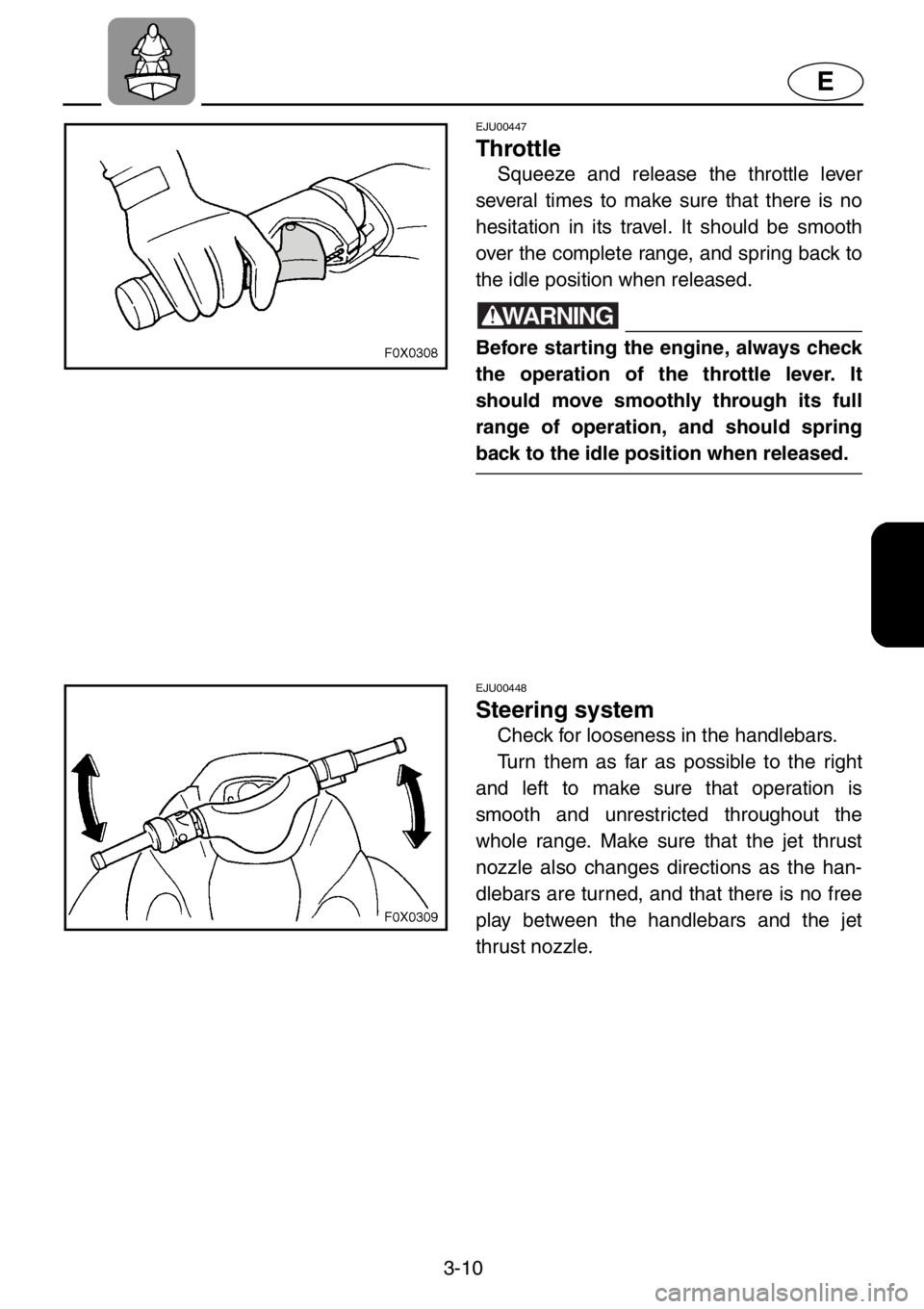 YAMAHA GP1200 2001 Workshop Manual 3-10
E
EJU00447
Throttle
Squeeze and release the throttle lever
several times to make sure that there is no
hesitation in its travel. It should be smooth
over the complete range, and spring back to
th YAMAHA GP1200 2001 Workshop Manual 3-10
E
EJU00447
Throttle
Squeeze and release the throttle lever
several times to make sure that there is no
hesitation in its travel. It should be smooth
over the complete range, and spring back to
th